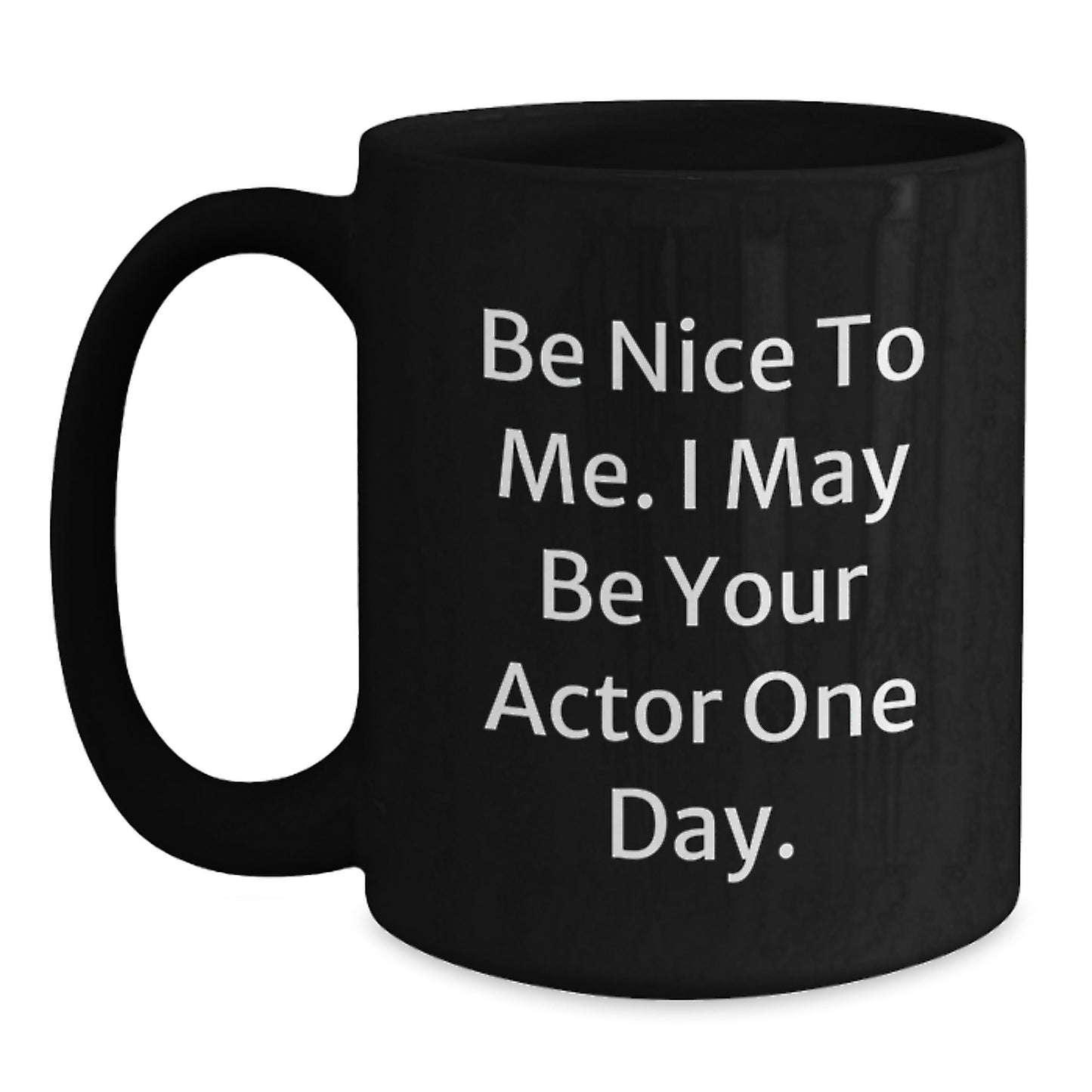 Funny Actor Gifts from Friends to Graduation Unique Gifts for Men - Be Nice To Me. I May Be Your Actor One Day. Black Coffee Mug, 11oz or 15oz - Main