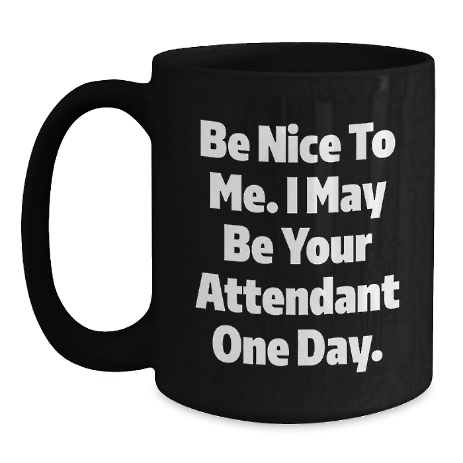 Funny Attendant Gifts from Men for Attendant on Father's Day Unique Black Coffee Mugs with Be Nice To Me. I May Be Your Attendant One Day. - Main
