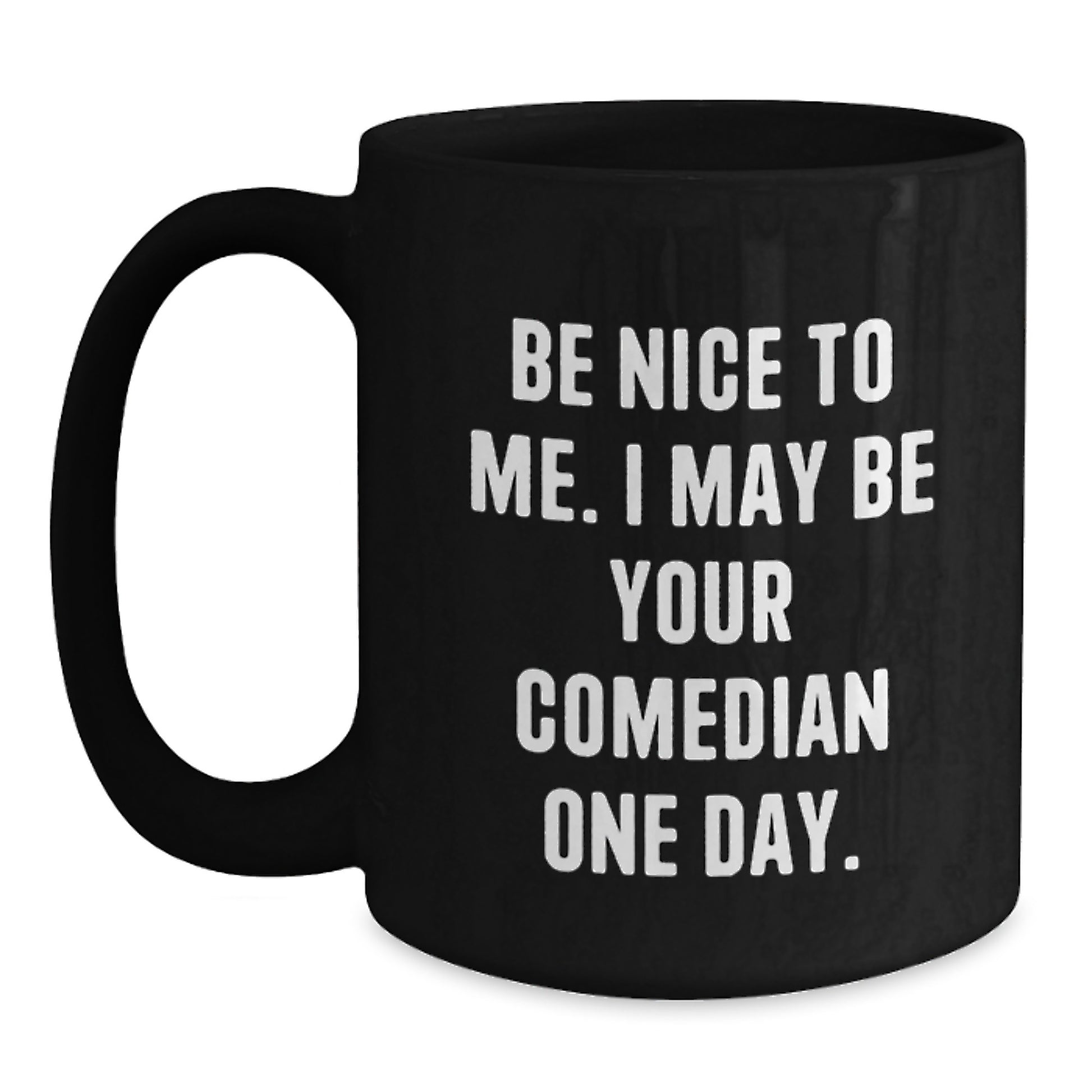 Funny Comedian Gift for Dad - Black Coffee Mug, Be Nice To Me I May Be Your Comedian One Day, Unique Father's Day Presents - Main