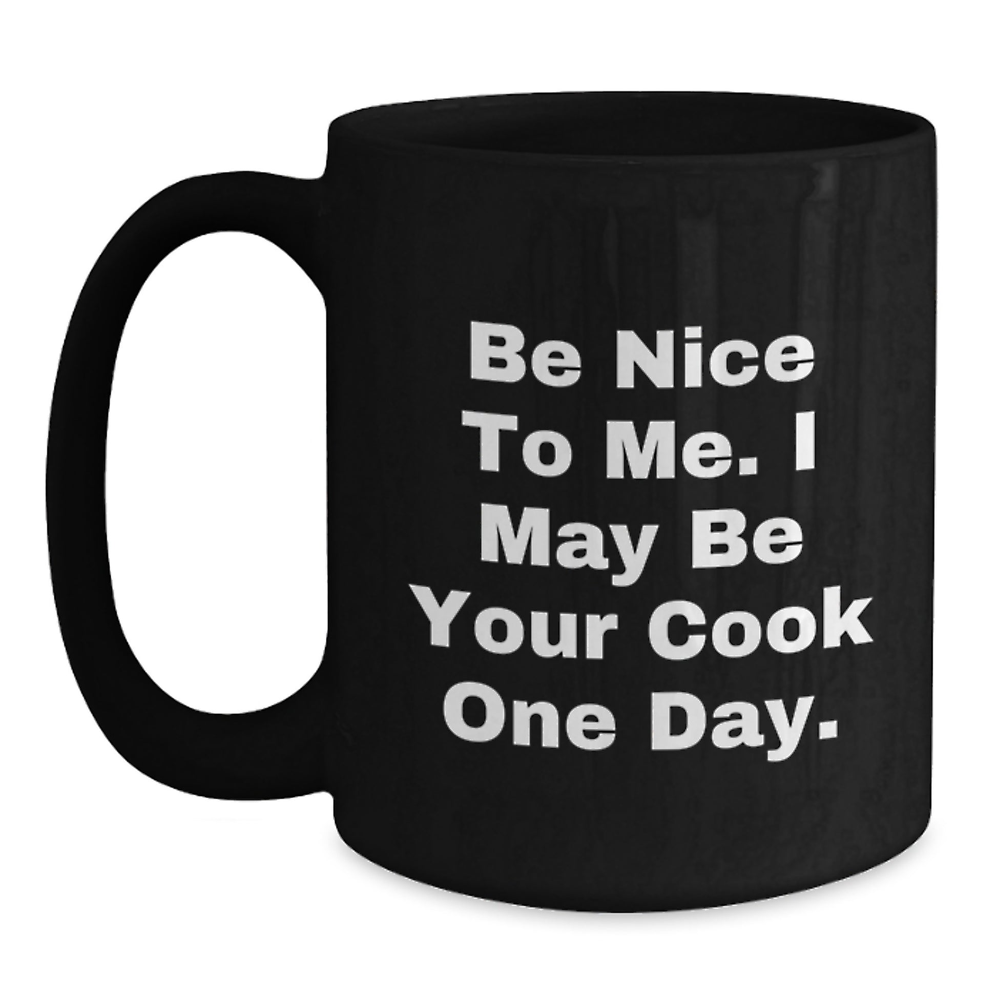 Funny Cook Gifts for Dad - Black Coffee Mug with Inspirational Quote Be Nice To Me I May Be Your Cook One Day, Gifts from Family to Cook Lover - Main