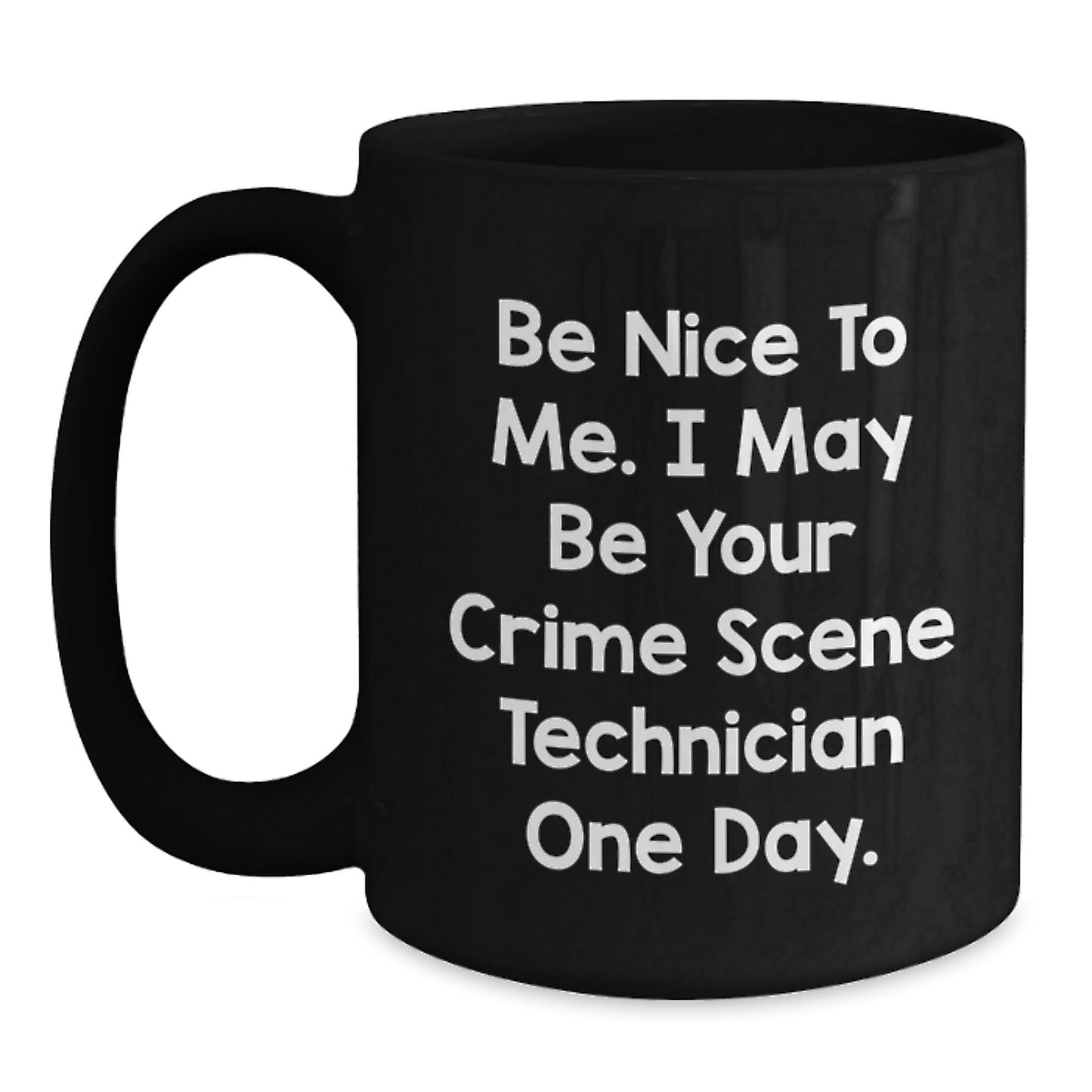 Funny Crime Scene Technician Gifts from Men, Women, Friends, Coworkers, Family - Black Coffee Mug Quote Be Nice To Me. I May Be Your Crime Scene Technician One Day. - Main