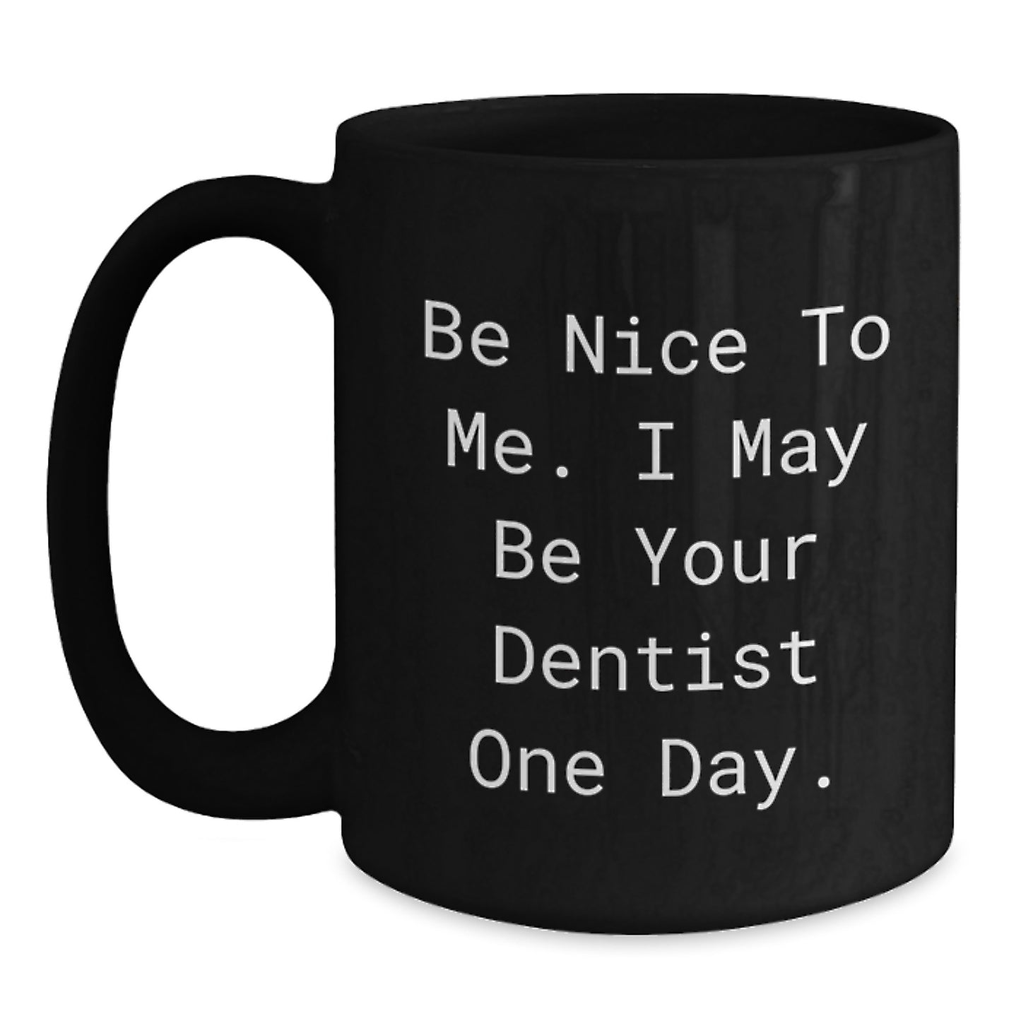 Funny Dentist Gifts from Friends for Dad Black Coffee Mug - Be Nice To Me I May Be Your Dentist One Day - Main