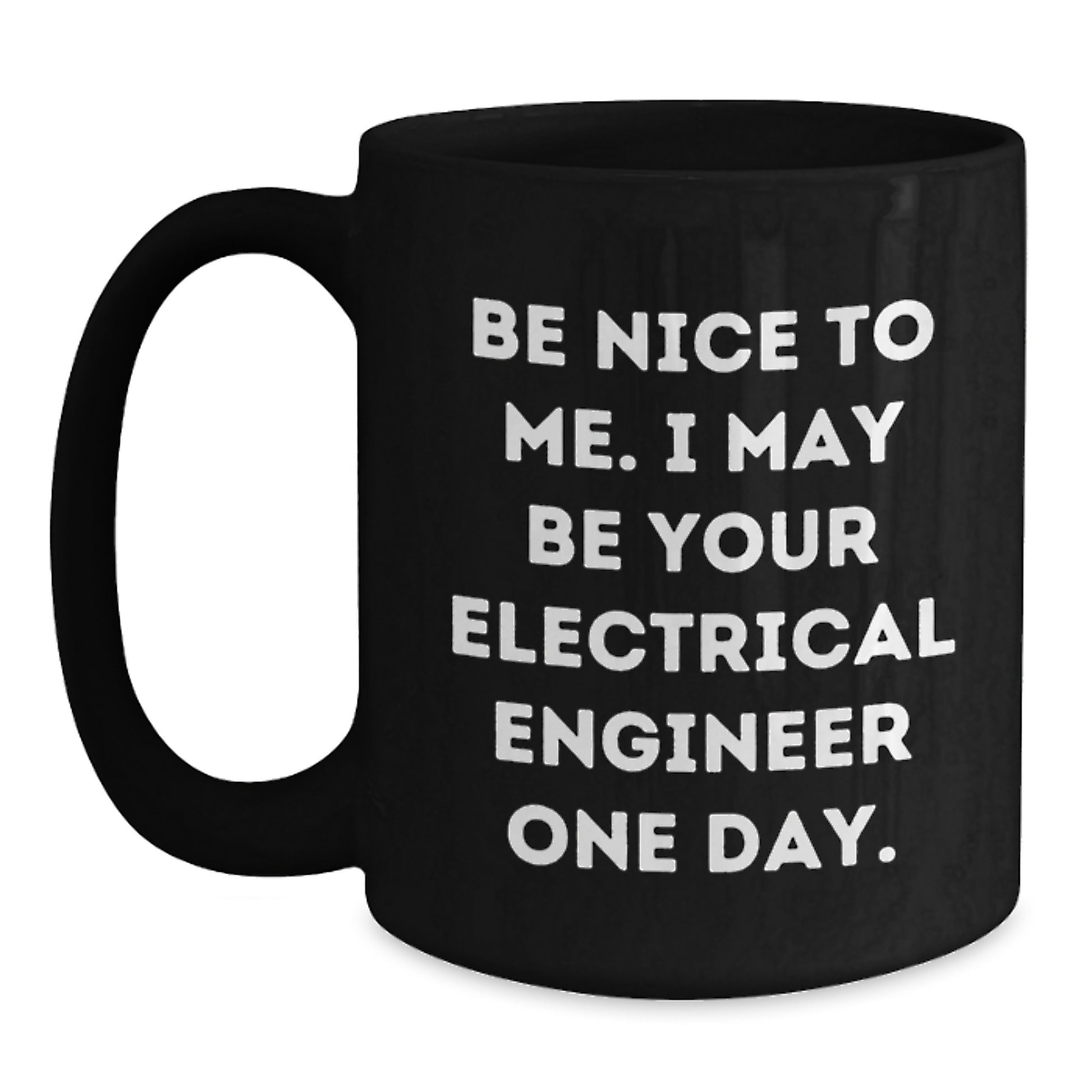 Funny Electrical Engineer Gifts for Men from Friends, Black Coffee Mug Quote 'Be Nice To Me, I May Be Your Electrical Engineer One Day' for Dad on Father's Day - Main