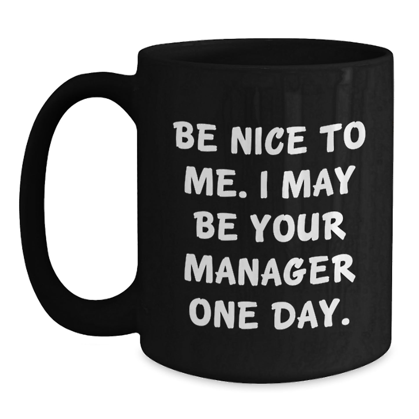 Funny Manager Black Coffee Mug Gifts from Friends to Men - Be Nice To Me. I May Be Your Manager One Day. - Main