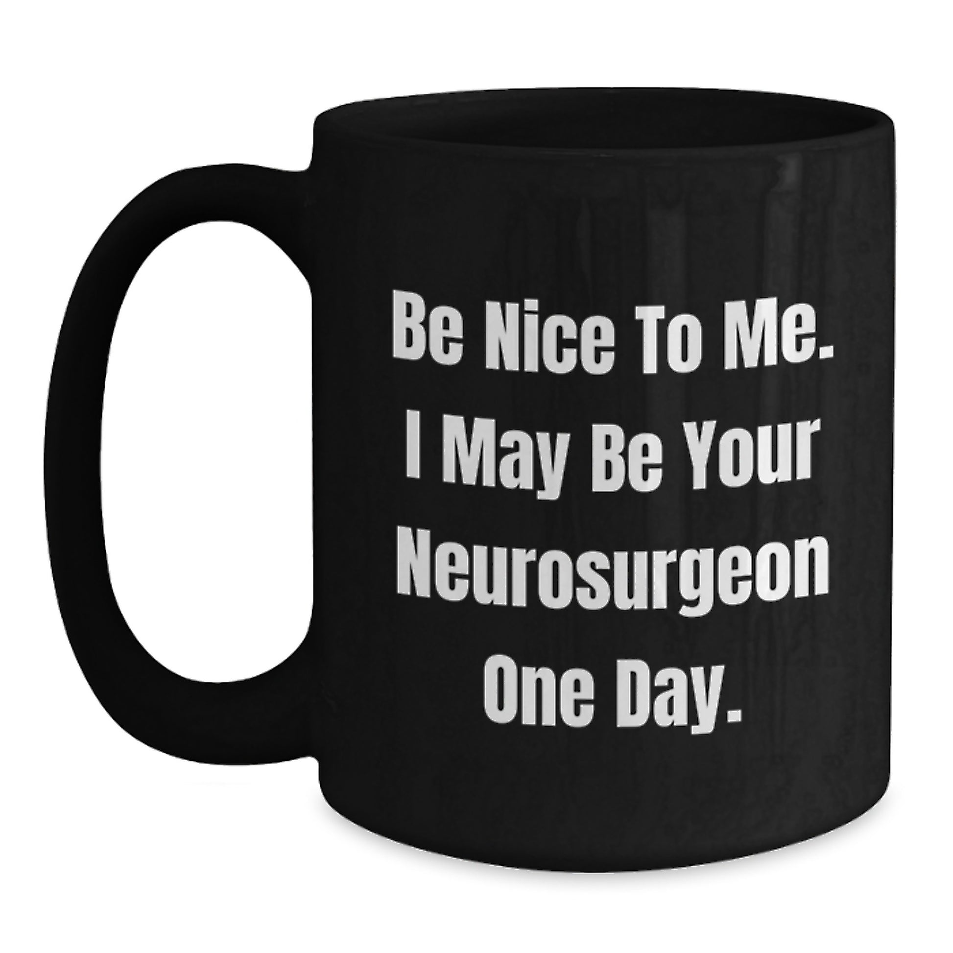 Funny Neurosurgeon Gifts from Men to Neurosurgeon Friends on Graduation Unique Gifts Day, Black Coffee Mug with Be Nice To Me. I May Be Your Neurosurgeon One Day. - Main