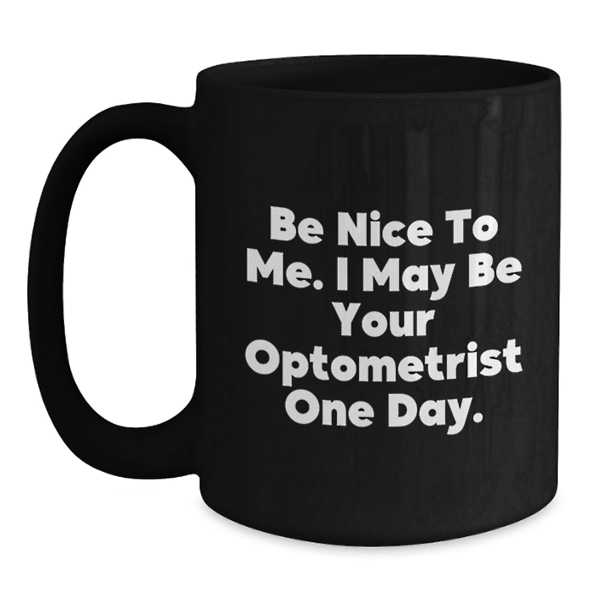 Funny Optometrist Gifts from Family for Dad, Black Coffee Mug - 'Be Nice To Me. I May Be Your Optometrist One Day.' - Main