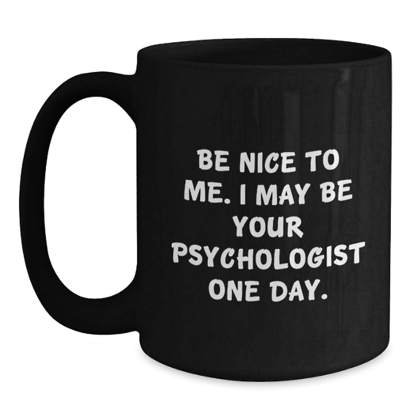 Funny Psychologist Gifts, Black Coffee Mug for Graduation, Be Nice To Me I May Be Your Psychologist One Day, Gifts from Men to Friends - Main