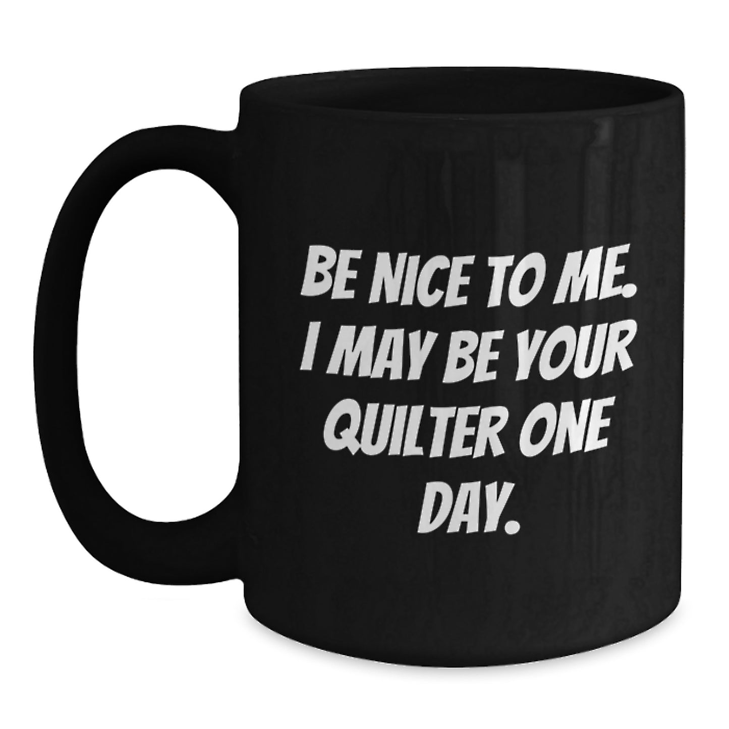 Funny Quilter Gifts for Men, Quilter Black Coffee Mug, Be Nice To Me, Unique Gifts from Friends and Family for Father's Day - Main