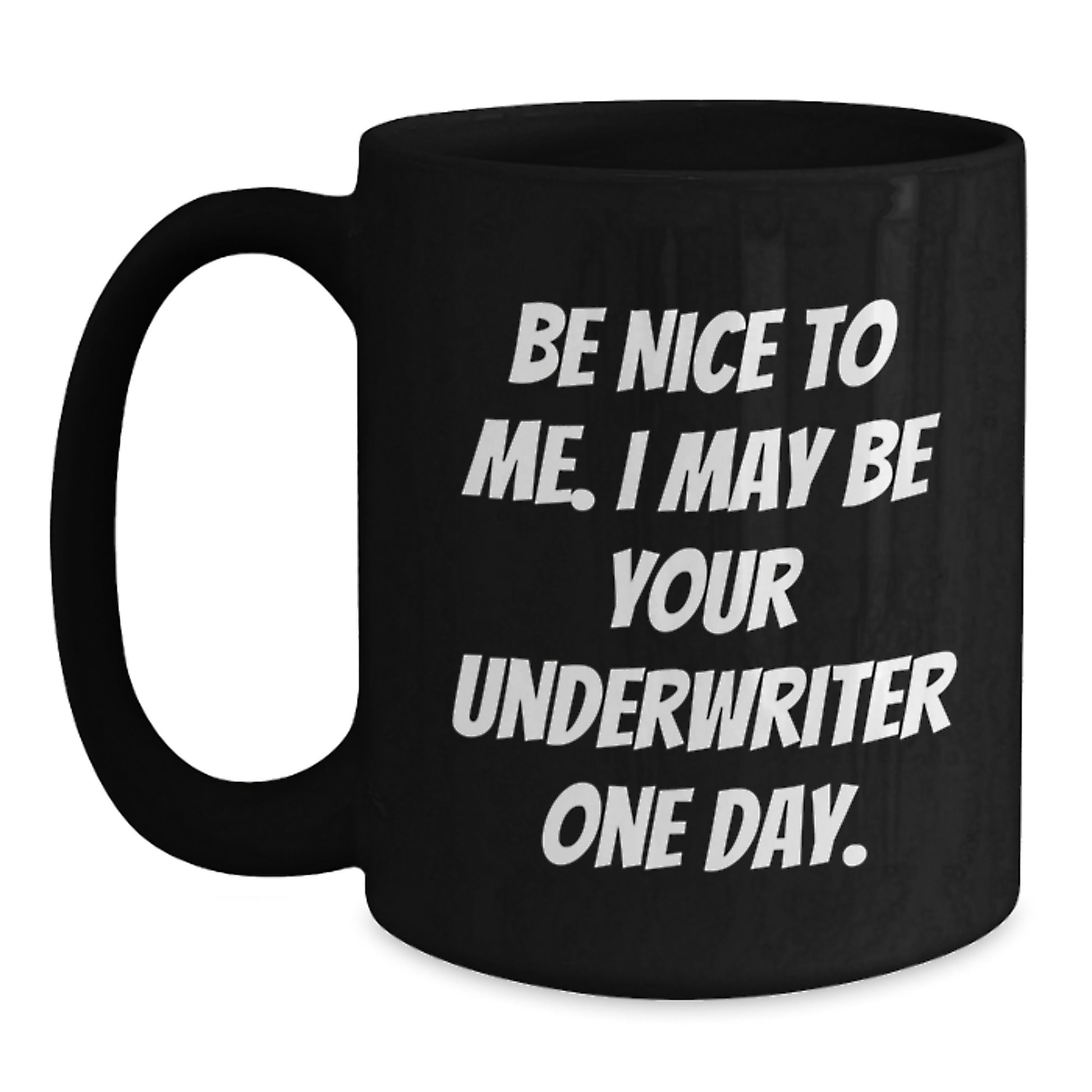 Funny Underwriter Gifts, Black Coffee Mug for Underwriter, Be Nice To Me I May Be Your Underwriter One Day Gifts from Men to Underwriter - Main