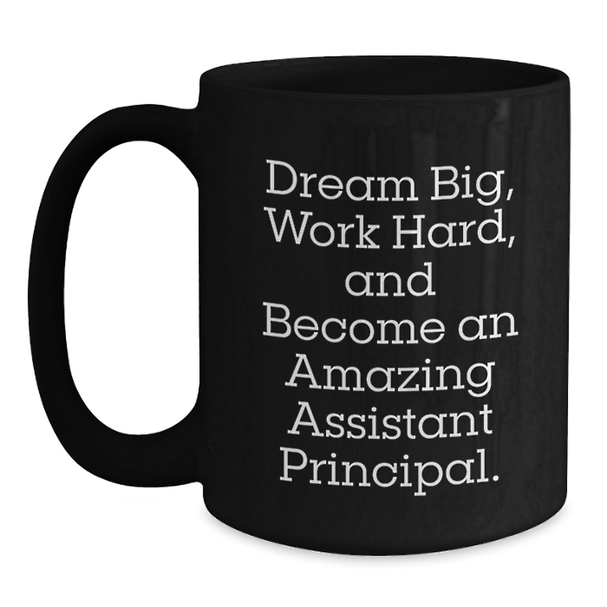 Funny Assistant Principal Graduation Unique Gifts for Friends from Men - Black Coffee Mug 'Dream Big, Work Hard, And Become An Amazing Assistant Principal.' - Main