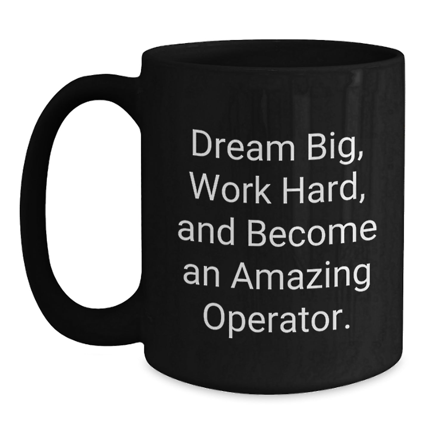 Operator Gifts for Him - Funny Black Coffee Mug 'Dream Big, Work Hard, And Become An Amazing Operator.' - Unique Graduation Unique Gifts from Men to Operator - Main