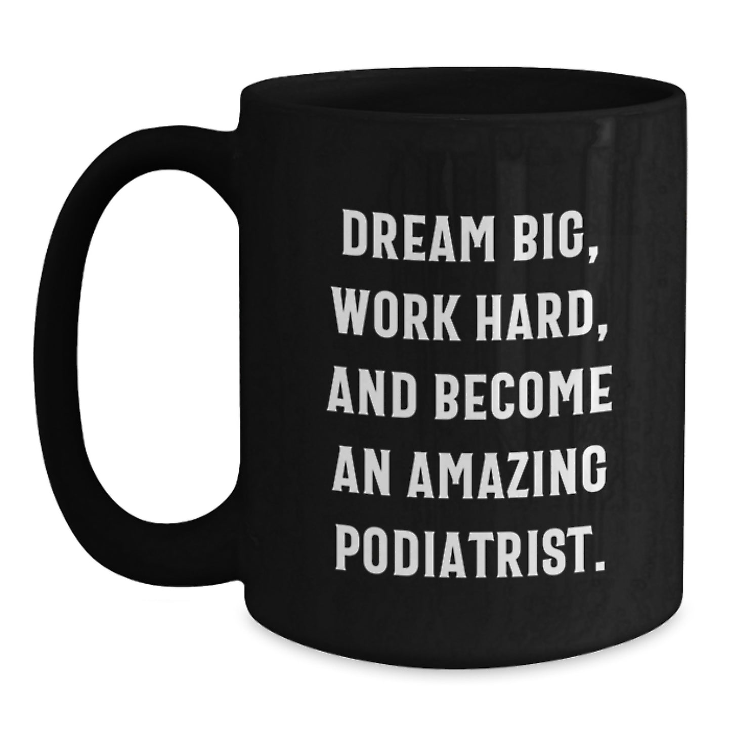 Gifts from Family and Friends to Amazing Podiatrists - 'Dream Big, Work Hard' Funny Black Coffee Mug for Podiatrist Graduation, Unique Gifts for Podiatrist Men and Women - Main
