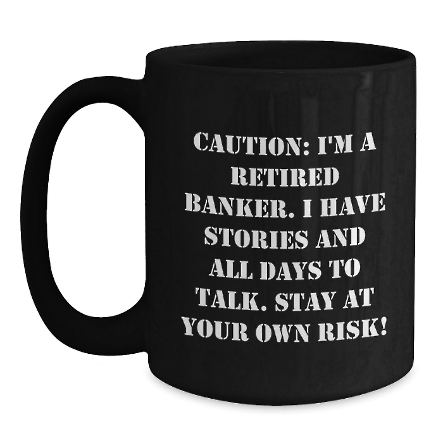 Funny Banker Gifts from Friends for Birthday - 'I'm A Retired Banker. I Have Stories And All Days To Talk. Stay At Your Own Risk!' Black Coffee Mug - Main