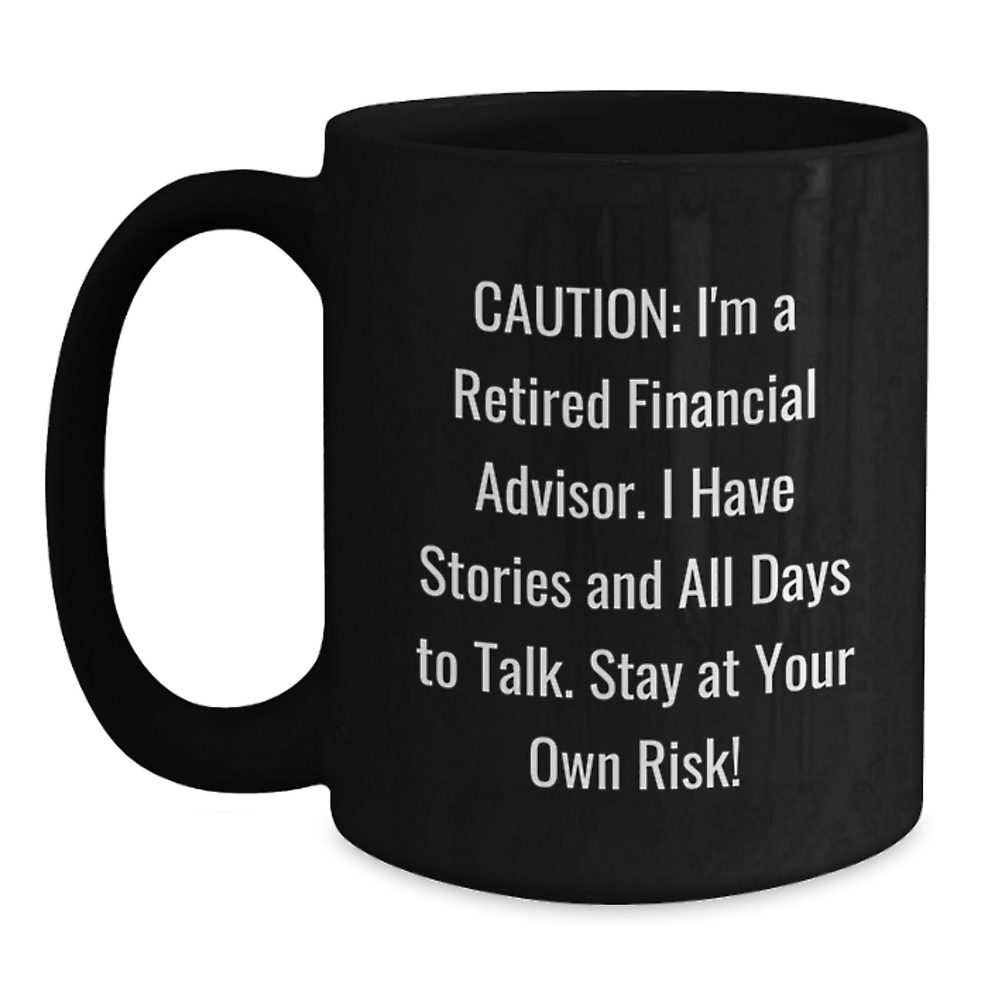 Funny Finances Birthday Unique Gift for Financial Advisor Friends, Black Coffee Mug from Coworkers - 'I'm A Retired Financial Advisor. I Have Stories And All Days To Talk. Stay At Your Own Risk!' - Main