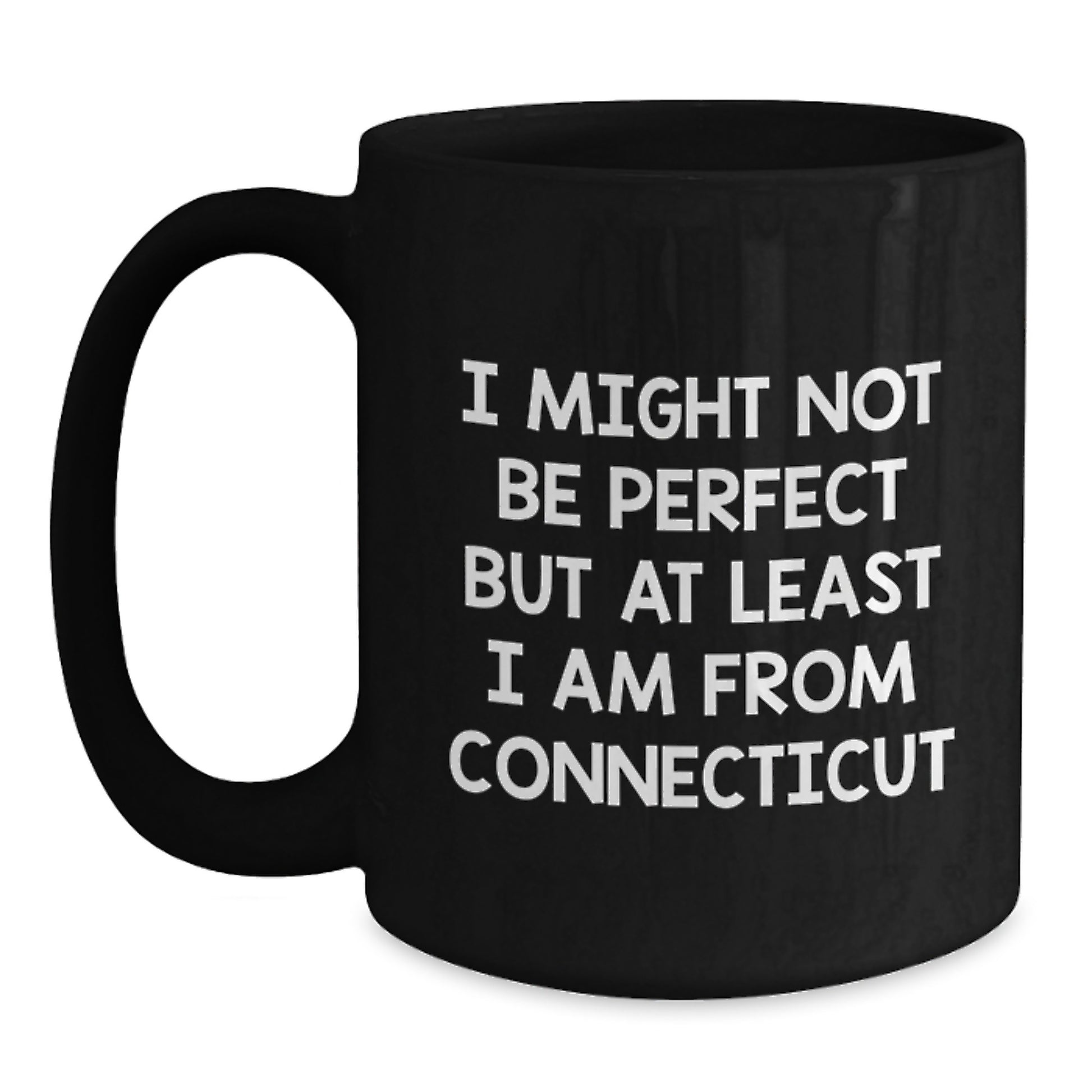 Funny Connecticut Gifts from Men to Friends and Family, 'I Might Not Be Perfect But At Least I Am From Connecticut' Black Coffee Mug for Graduation - Main