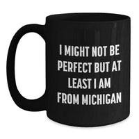 Load image into Gallery viewer, Funny Michigan Black Coffee Mugs Gifts from Family Friends Men Women, Unique Valentine's Unique Gifts for Michigan Lovers, I Might Not Be 'perfect' But At Least I Am From Michigan - Main
