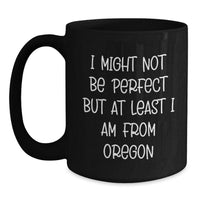 Load image into Gallery viewer, Oregon Proud Funny Black Coffee Mug Gifts from Oregon for Friends, Co-workers, and Family - &#39;I Might Not Be Perfect But At Least I Am From Oregon&#39; Inspiration Graduation Unique Gifts - Main
