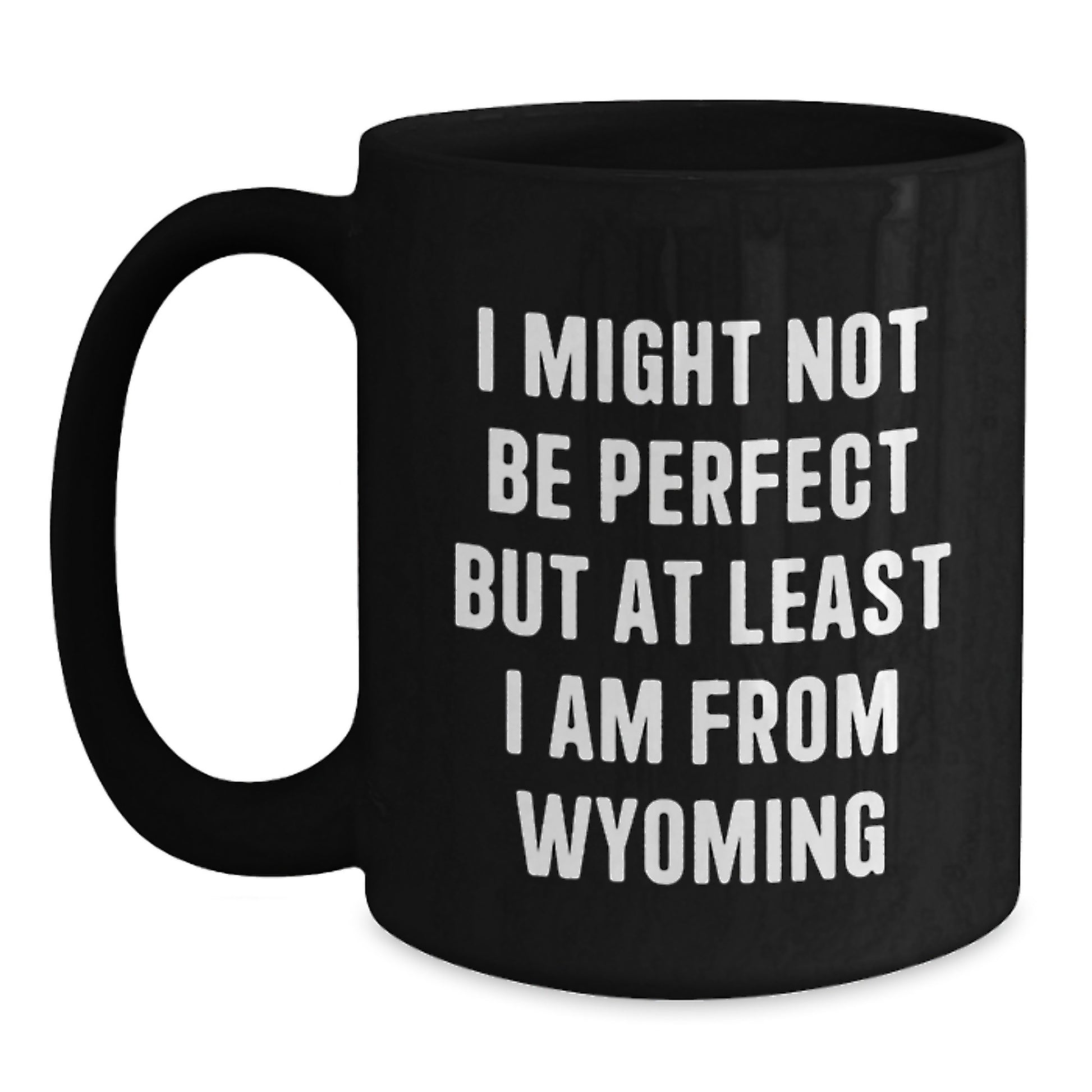 Wyoming Proud Funny Black Coffee Mug Gifts from Friends for Graduation - 'I Might Not Be Perfect But At Least I Am From Wyoming' - Main
