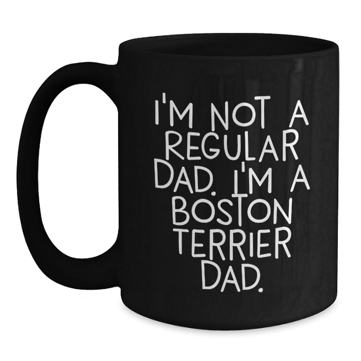 Funny Boston Terrier Dad Gifts for Men, Women, or Friends, Unique Graduation Mug, Black Coffee Mug, I'm Not A Regular Dad. I'm A Boston Terrier Dad. - Main