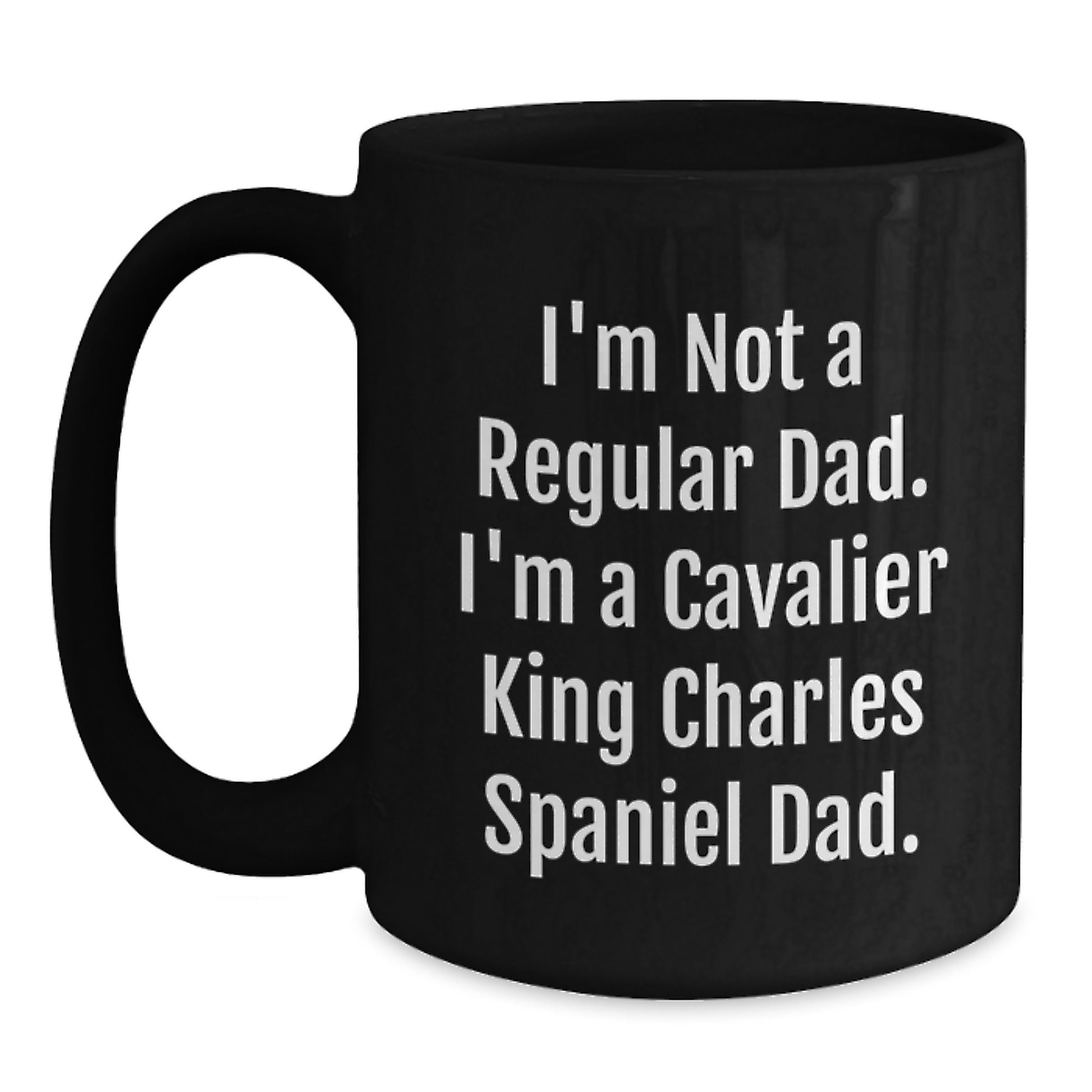Funny Cavalier King Charles Spaniel Dad Gifts - Black Coffee Mug for Graduation - 'I'm Not A Regular Dad. I'm A Cavalier King Charles Spaniel Dad.' - Main