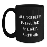 Load image into Gallery viewer, Exotic Shorthair Cat Black Coffee Mug Gifts from Friends for Exotic Shorthair Cat Lovers, Funny Quote &#39;All You Need Is Love And An Exotic Shorthair&#39; - Main

