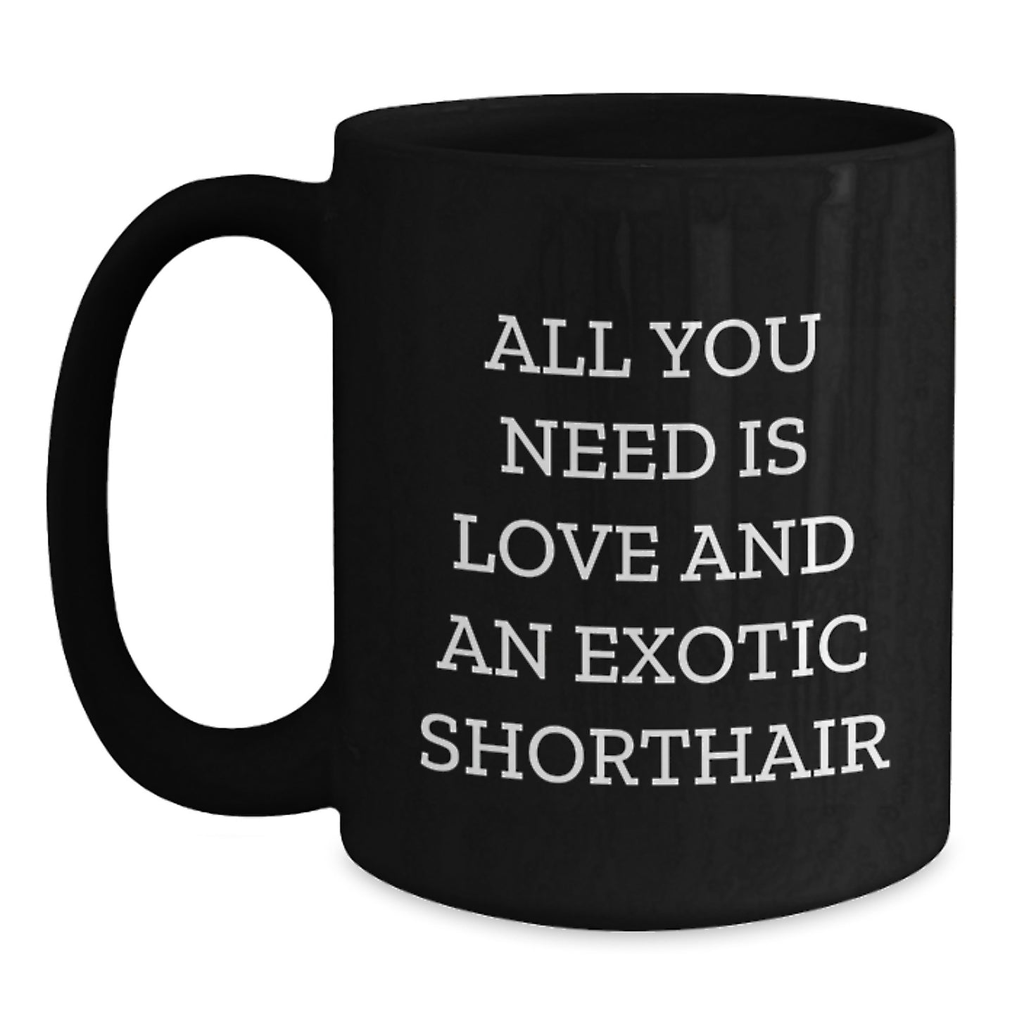 Funny Exotic Shorthair Cat Gifts for Christmas, Black Coffee Mugs with 'All You Need Is Love And An Exotic Shorthair' Quote, Perfect for Exotic Shorthair Cat Lovers from Friends - Main