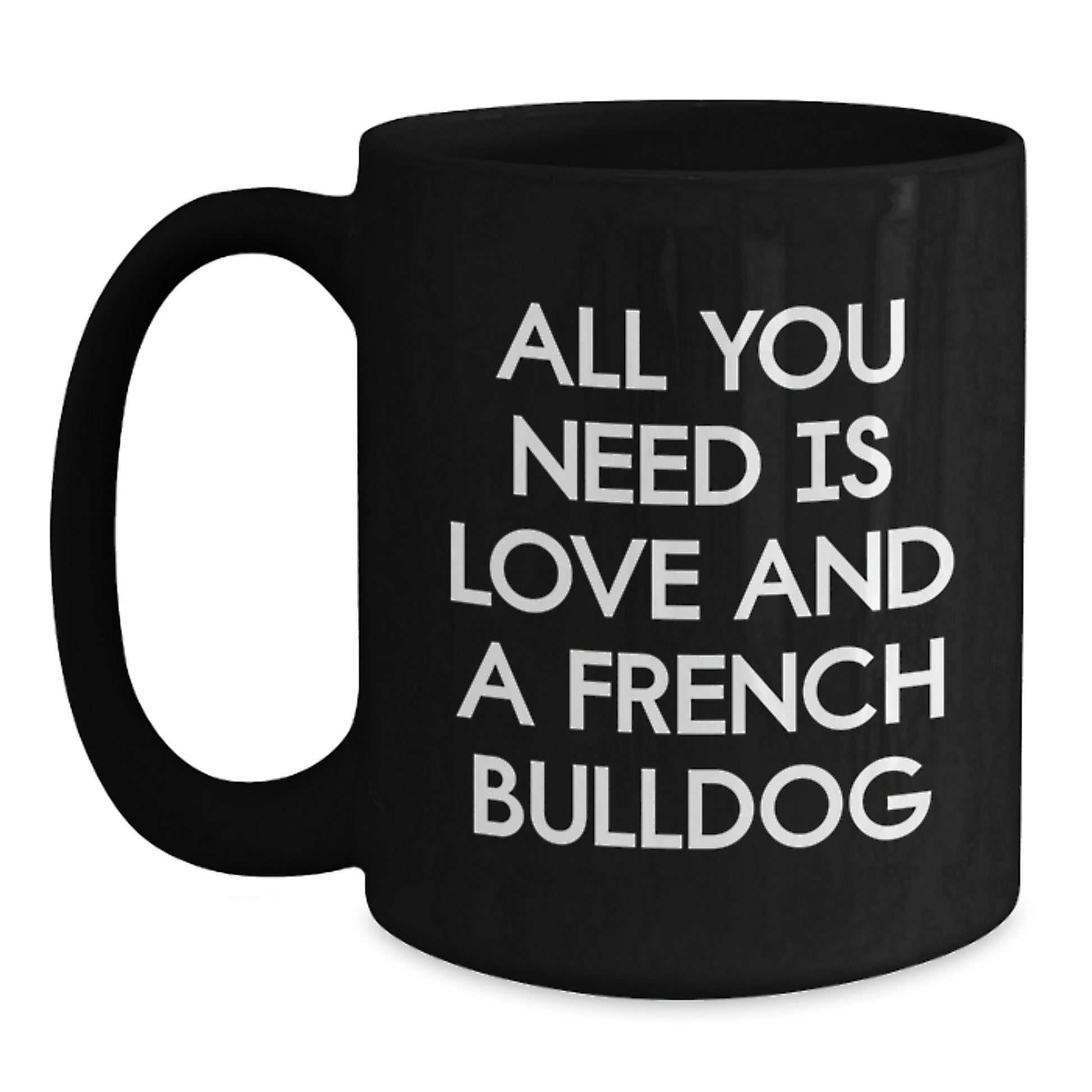 Funny French Bulldog Lover Gifts from Family, Friends, or Coworkers for Graduation, Unique Black Coffee Mug with 'All You Need Is Love And A French Bulldog' Quote - Main