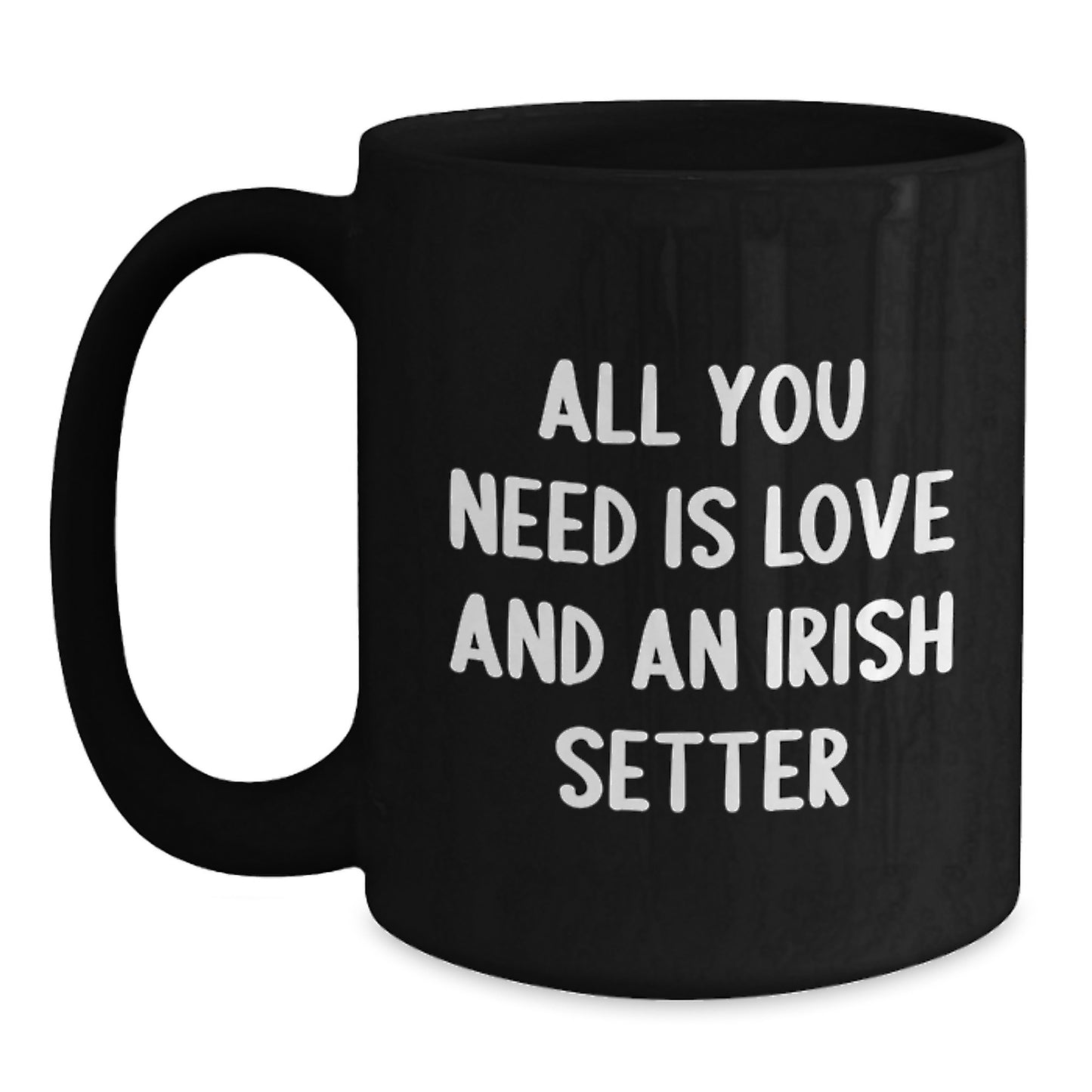 Funny Irish Setter Dog Gifts for Graduation - Black Coffee Mug with 'All You Need Is Love And An Irish Setter' - Main