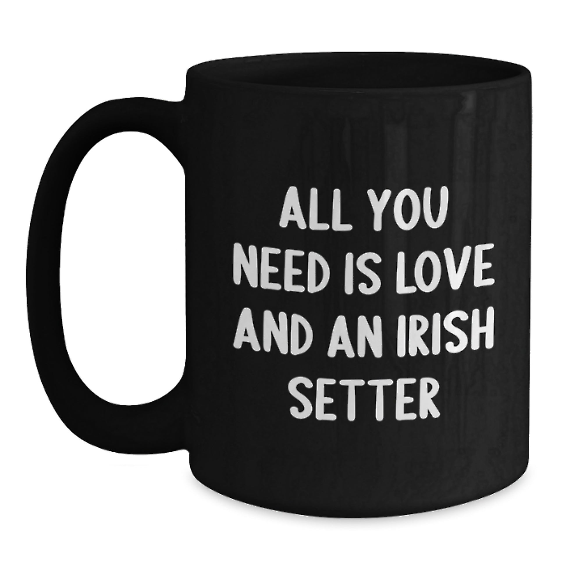 Funny Irish Setter Dog Gifts for Graduation - Black Coffee Mug with 'All You Need Is Love And An Irish Setter' - Main