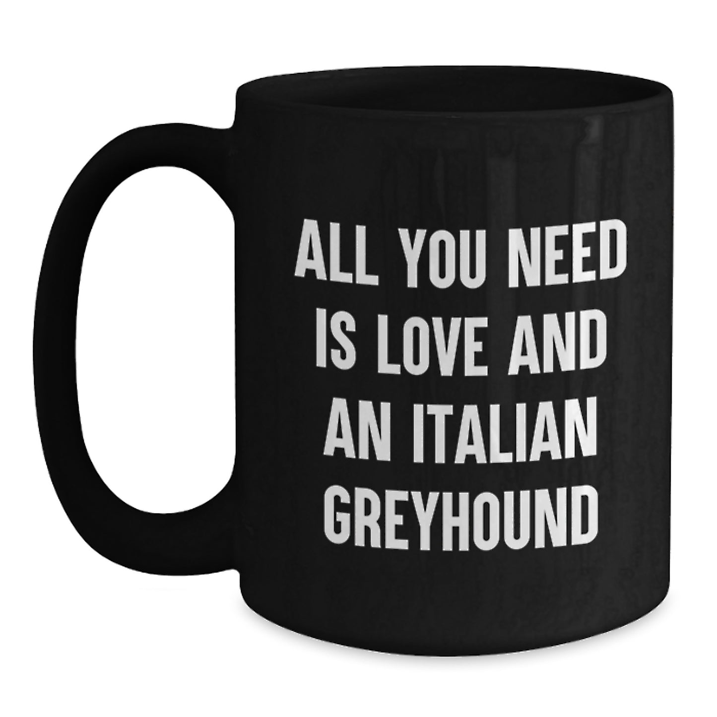 Funny Italian Greyhound Dog Gifts for Men from Friends, Unique Graduation Unique Black Coffee Mug for Italian Greyhound Dog Owners, 'All You Need Is Love And An Italian Greyhound' - Main