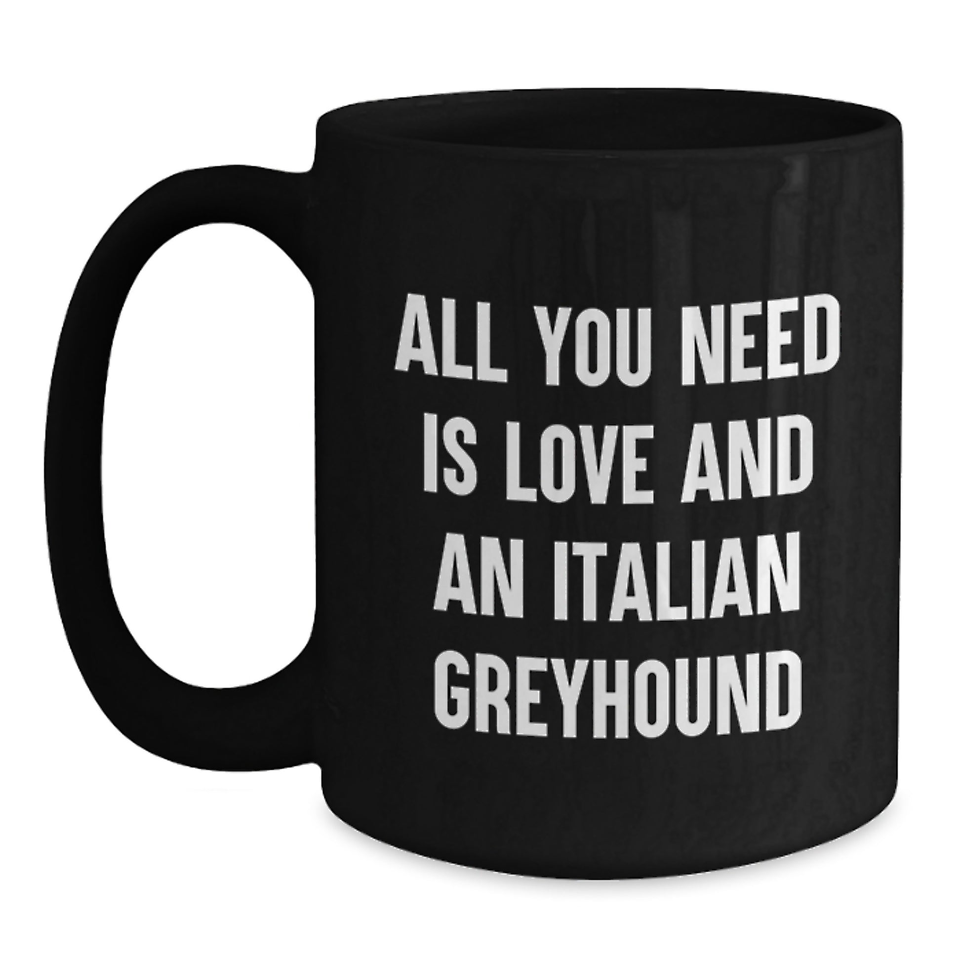 Funny Italian Greyhound Dog Gifts for Men from Friends, Unique Graduation Unique Black Coffee Mug for Italian Greyhound Dog Owners, 'All You Need Is Love And An Italian Greyhound' - Main