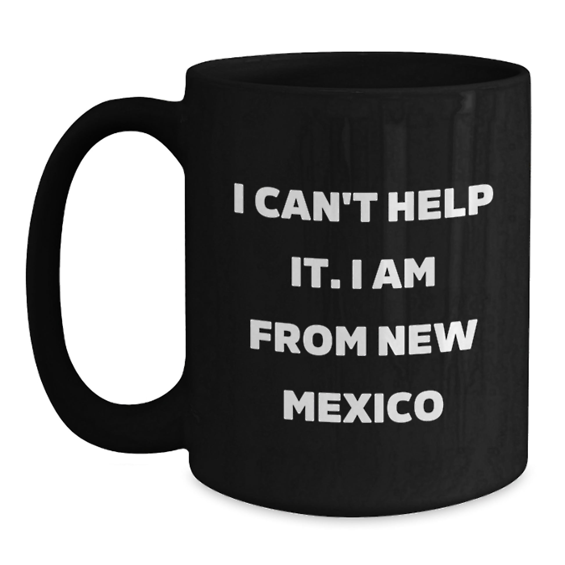New Mexico Funny Mugs, Gifts from New Mexico Lovers, New Mexico Black Coffee Mugs for Friends and Family, Funny Quote Mugs I Cant Help It I Am From New Mexico - Main