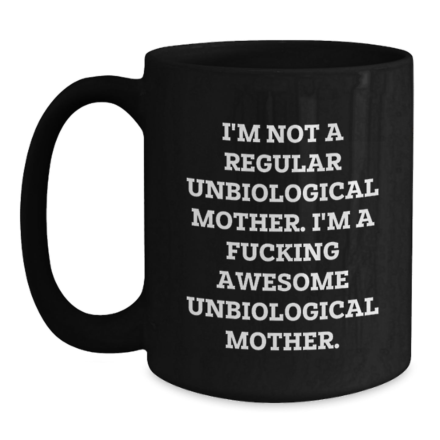 Funny Unbiological Mother Gifts for Unbiological Mother from Friends, I'm Not A Regular Unbiological Mother. I'm A F--king Awesome Unbiological Mother. Black Coffee Mug, Unique Graduation Gifts - Main
