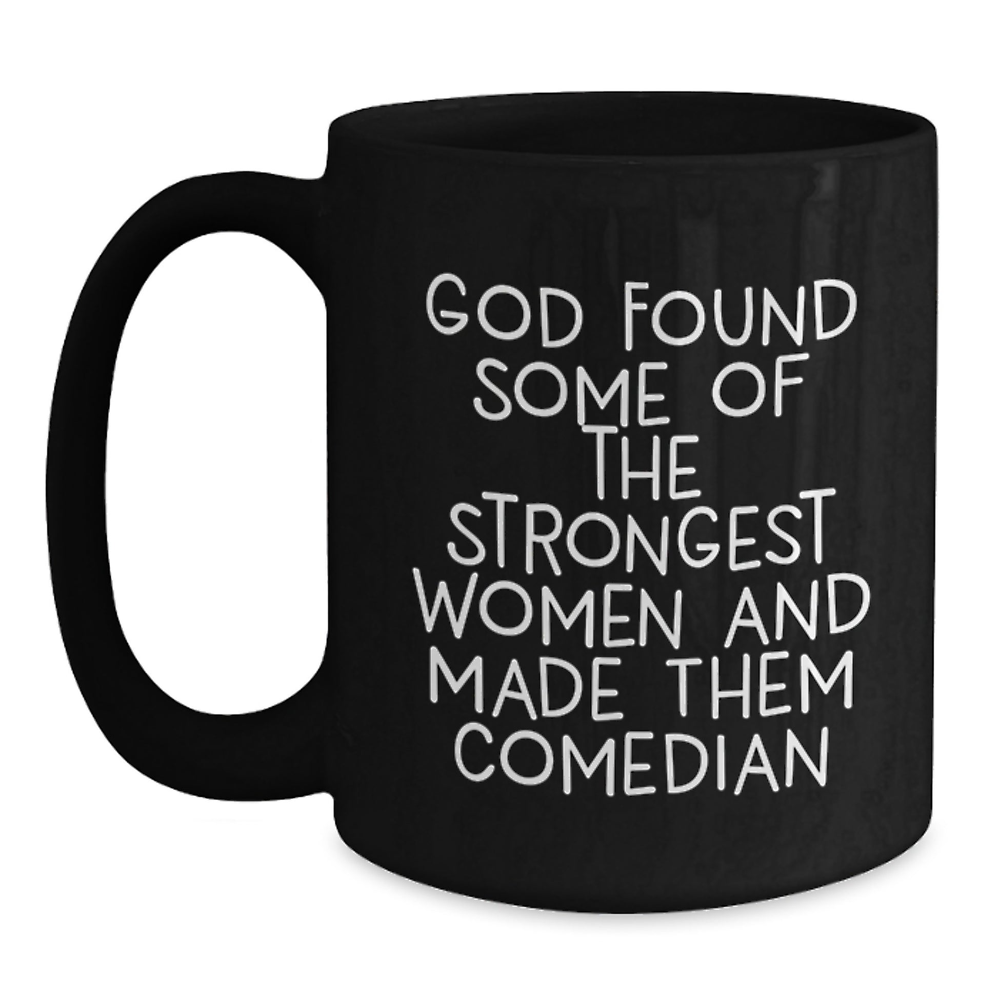 Funny Comedian Gifts from Men to Women, Black Coffee Mug for Comedian Fans on Graduation Day - 'God Found Some Of The Strongest Women And Made Them Comedian' - Main