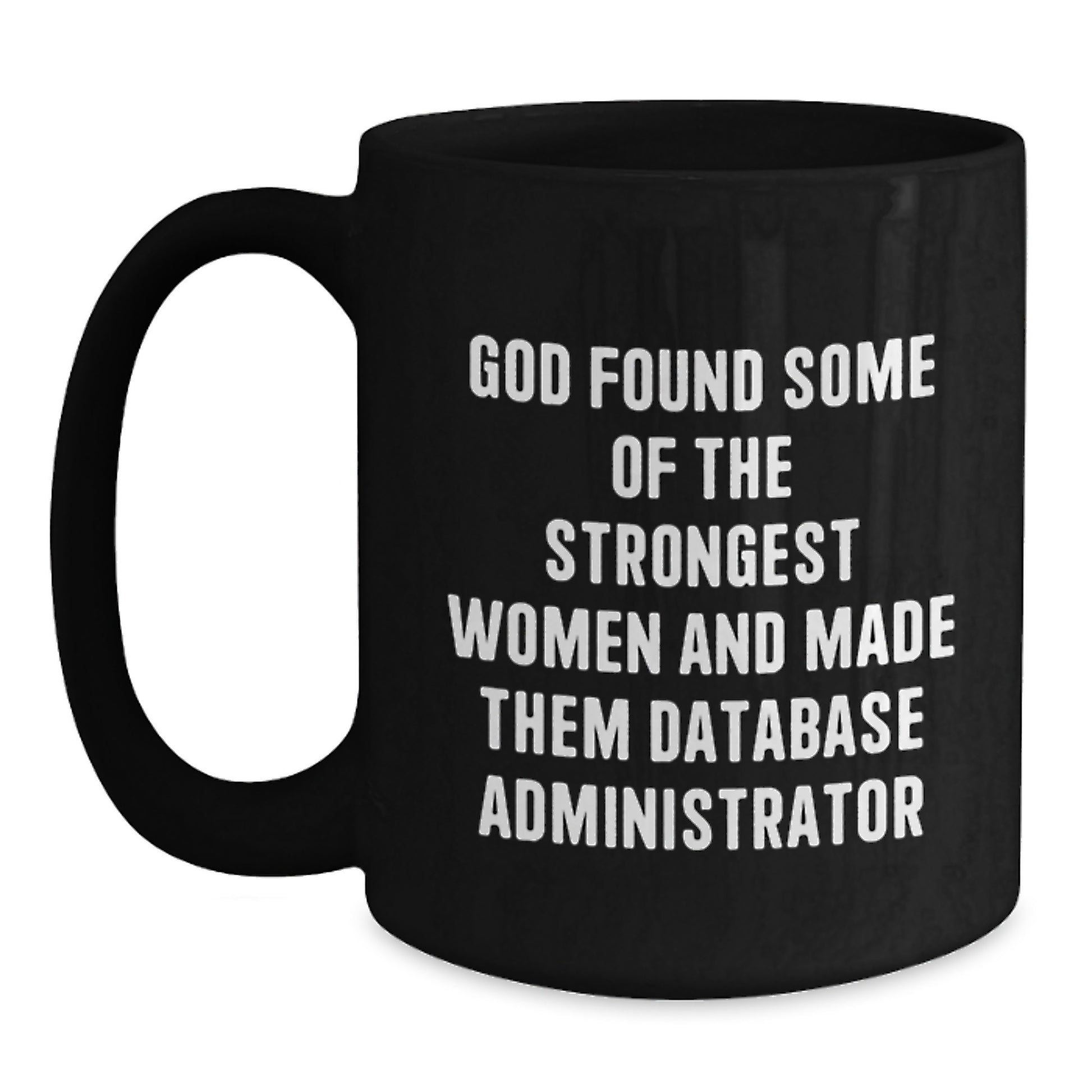 Funny 'God Found Some Of The Strongest Women And Made Them Database Administrators' Black Coffee Mugs for Database Administrator Graduation Unique Gifts from Friends - Main