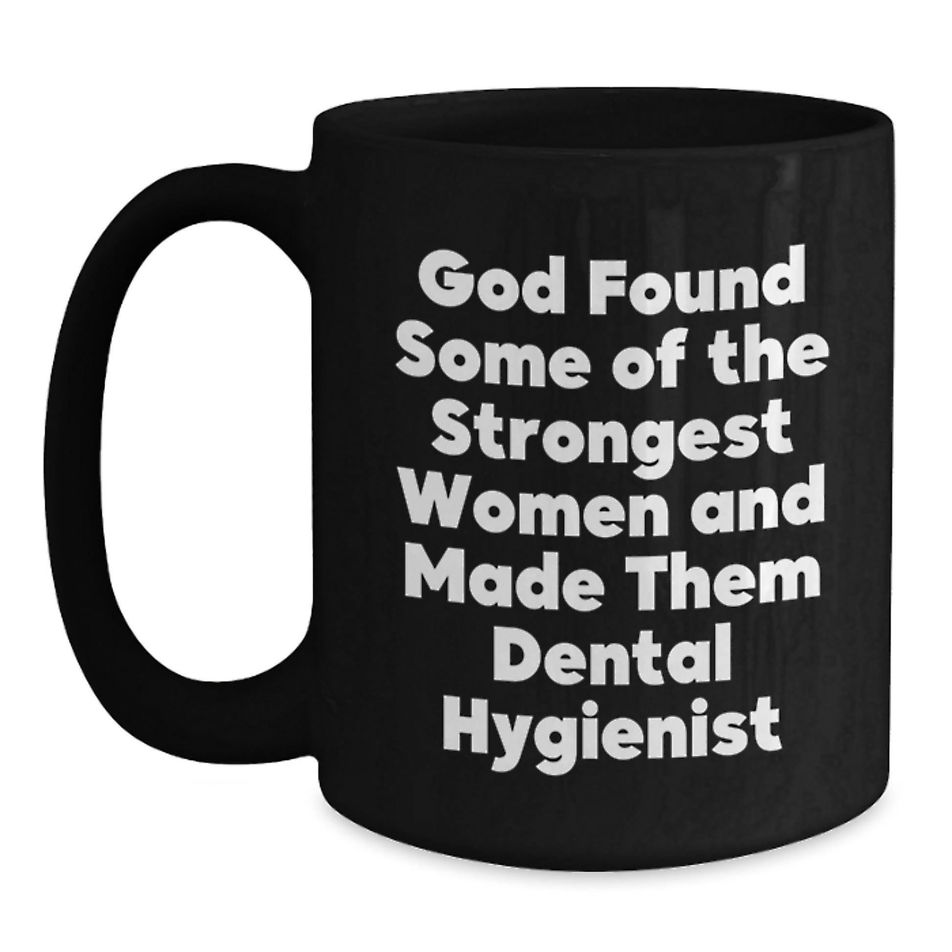 Funny Gifts from Friends for Dental Hygienist Graduation Unique Black Coffee Mug - 'God Found Some Of The Strongest Women And Made Them Dental Hygienist' - Main