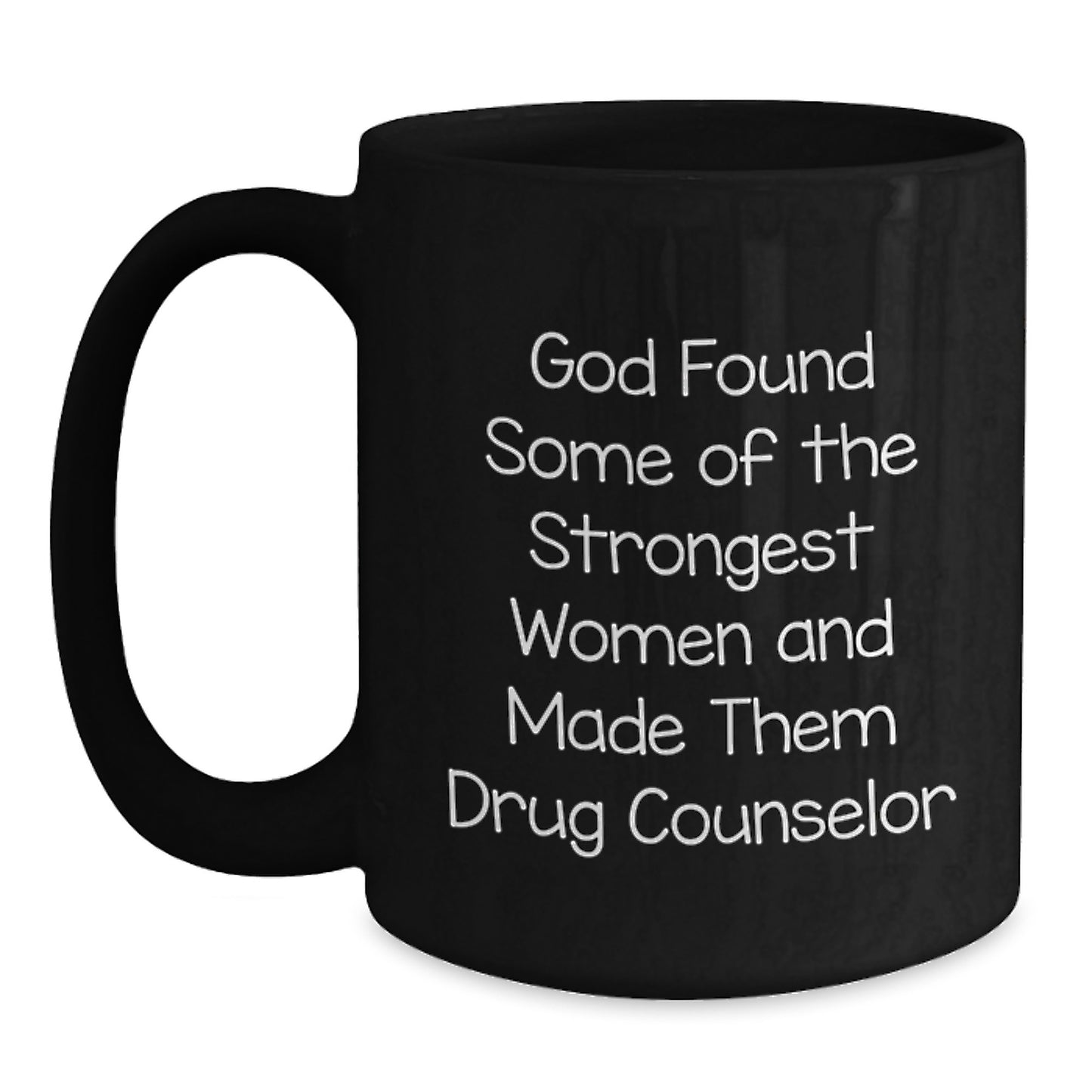 Funny Drug Counselor Gifts for Women, Inspirational Black Coffee Mug with God Found Some Of The Strongest Women And Made Them Drug Counselor Quote, Gifts from Women to Graduation - Main