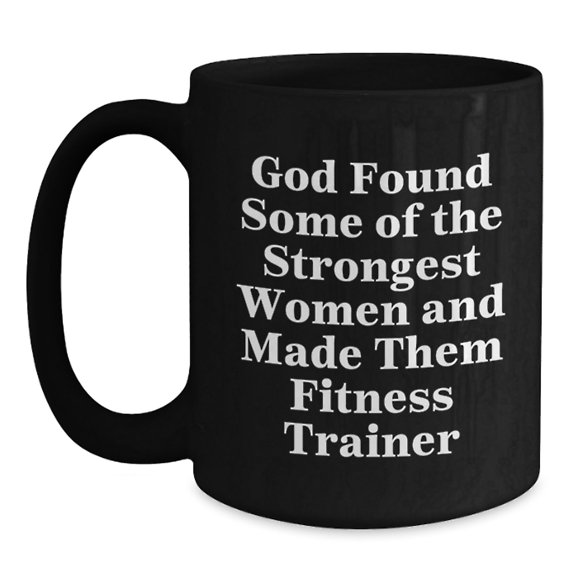 Gifts from Women for Fitness Trainers, Funny Black Coffee Mug, 'God Found Some Of The Strongest Women And Made Them Fitness Trainers' Graduation Unique Gifts - Main