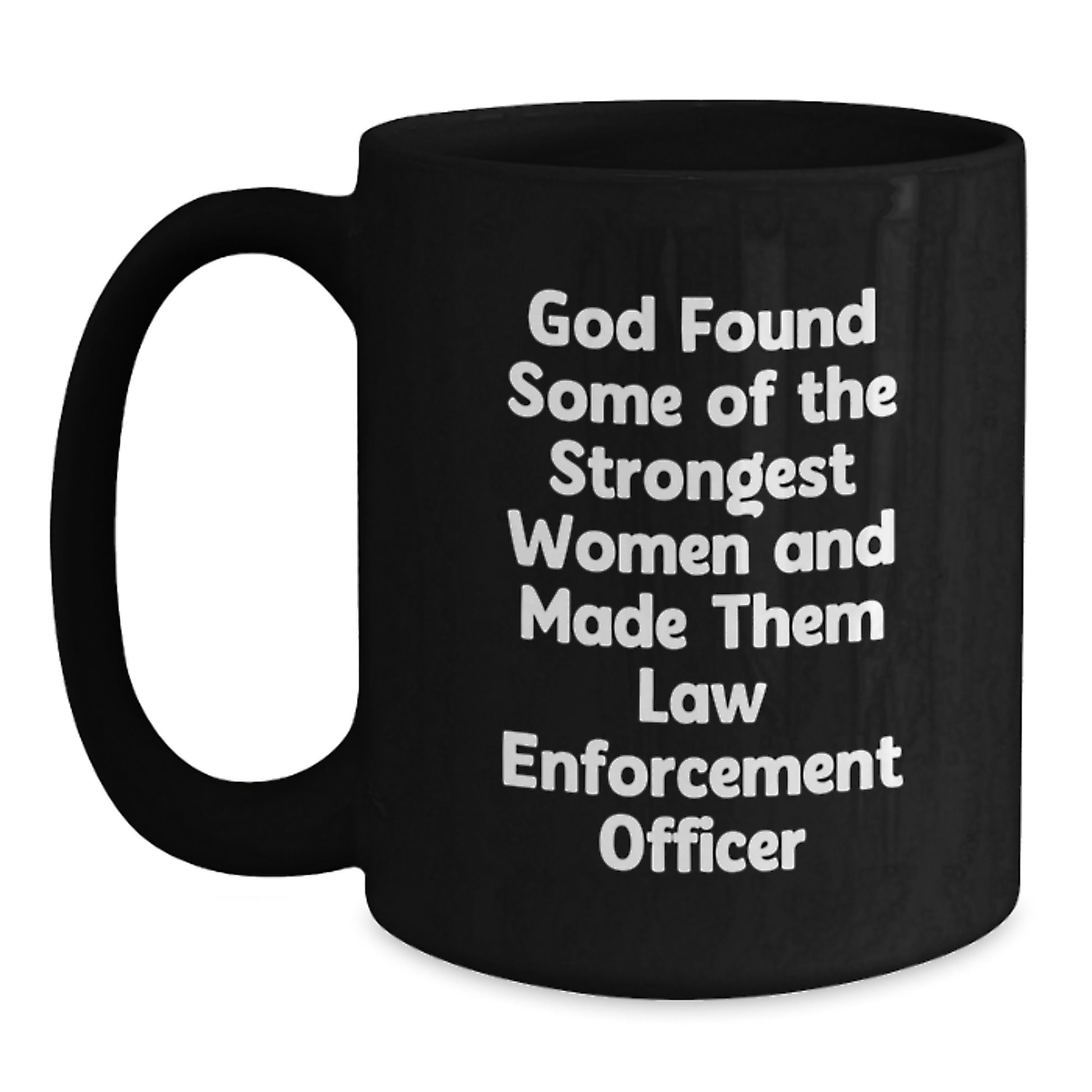 Funny Law Enforcement Officer Gifts from Men, Women, Friends, Coworkers, Family - Black Coffee Mug - 'God Found Some Of The Strongest Women And Made Them Law Enforcement Officer' - Main