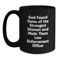 Load image into Gallery viewer, Funny Law Enforcement Officer Gifts from Men, Women, Friends, Coworkers, Family - Black Coffee Mug - 'God Found Some Of The Strongest Women And Made Them Law Enforcement Officer' - Main
