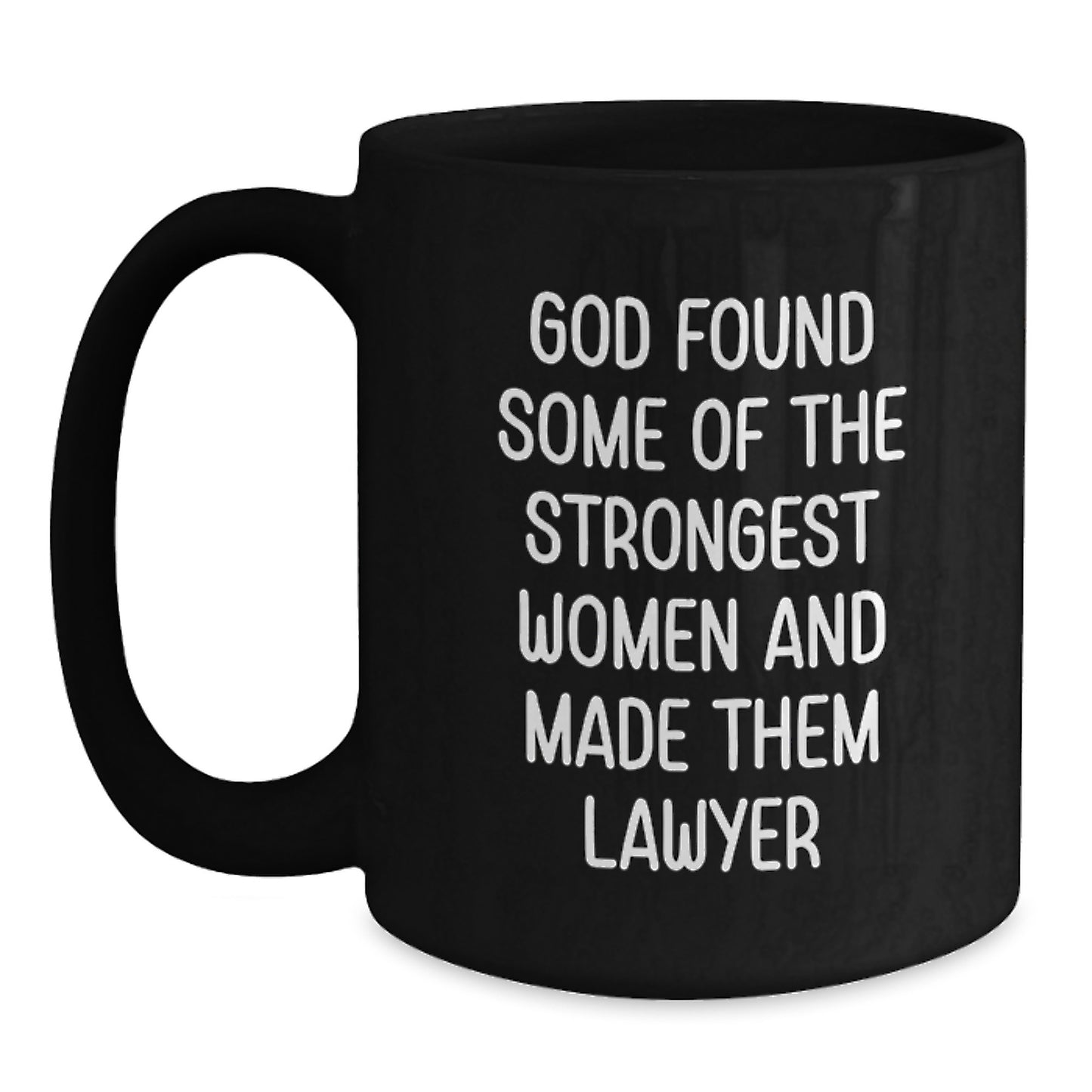 Funny Lawyer Gift from Friends, Black Coffee Mug for Graduation, Inspirational Quote 'God Found Some Of The Strongest Women And Made Them Lawyer' - Main