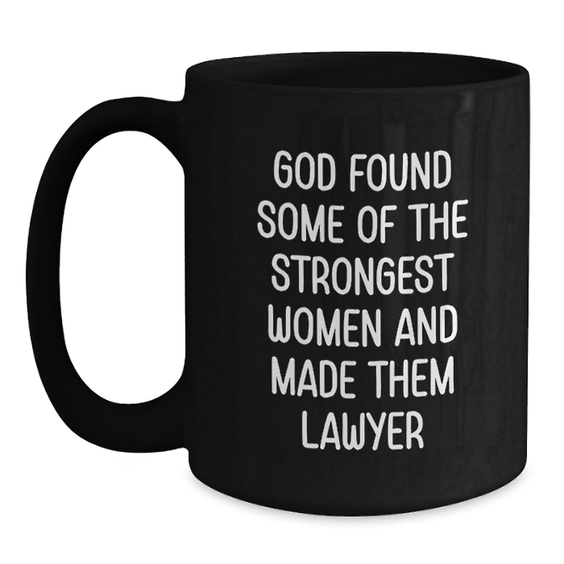 Funny Lawyer Gift from Friends, Black Coffee Mug for Graduation, Inspirational Quote 'God Found Some Of The Strongest Women And Made Them Lawyer' - Main
