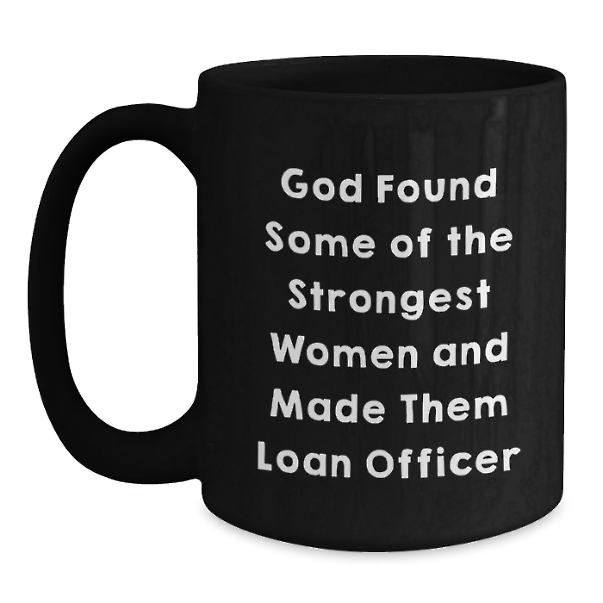 Funny Loan Officer Gifts for Women - God Found Some of the Strongest Women and Made Them Loan Officer - Black Coffee Mug, Gifts from Friends for Loan Officer - Main