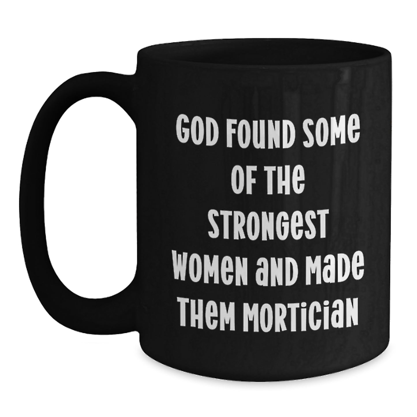 Funny Quotes for Mortician Women, 'God Found Some Of The Strongest Women And Made Them Mortician', Black Coffee Mug, Graduation Unique Gifts from Men to Mortician Friends - Main