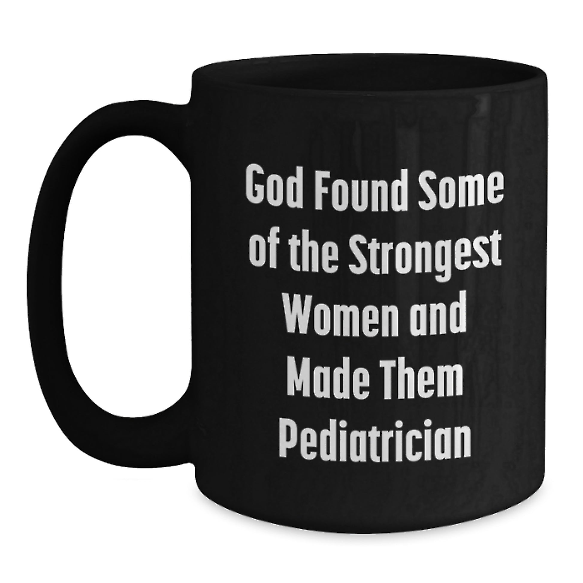 Funny Pediatrician Gifts for Women, Black Coffee Mug, 'God Found Some Of The Strongest Women And Made Them Pediatrician' Quote, Gifts from Friends, Family, Coworkers, Unique Graduation Gifts - Main