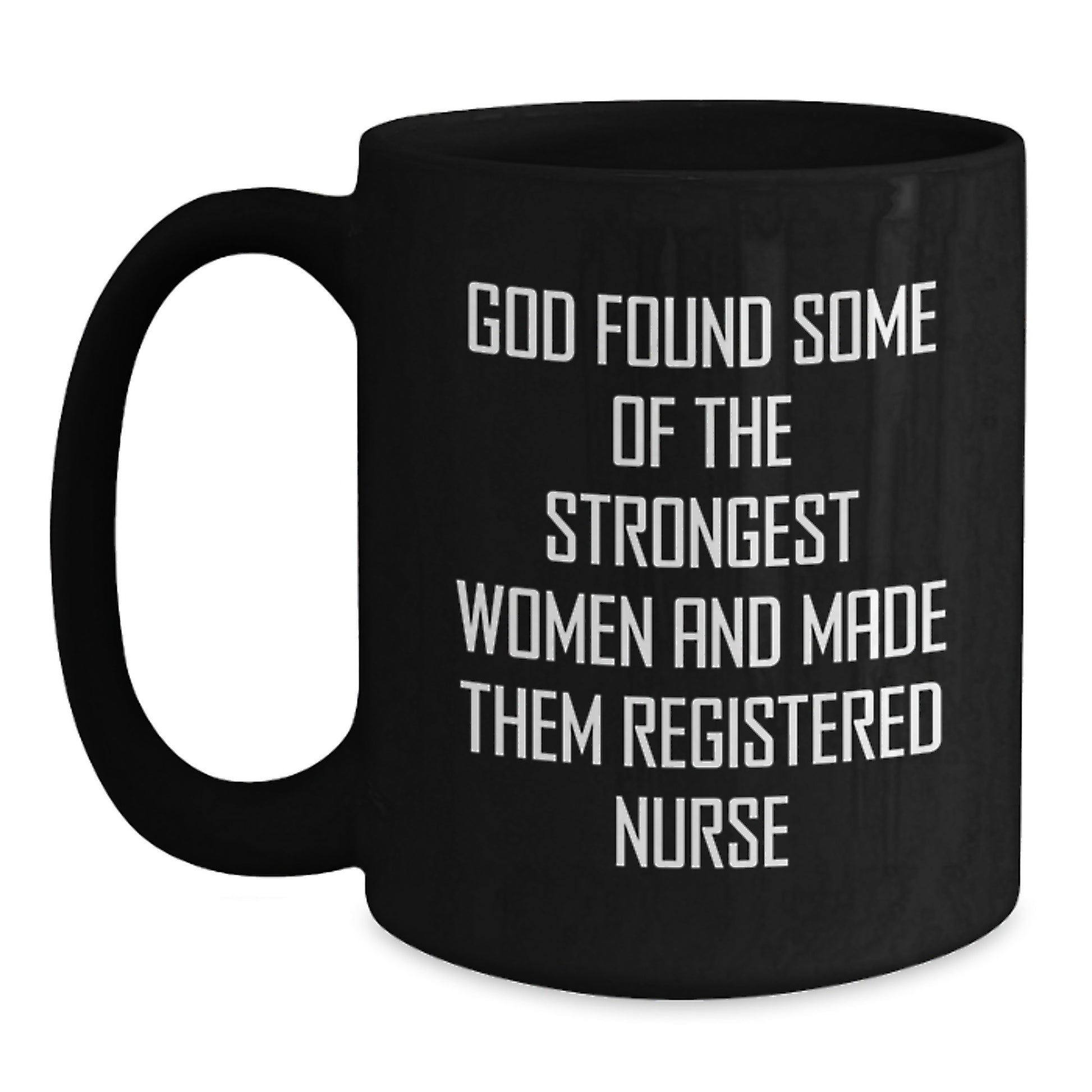 Funny Quote Registered Nurse Gifts for Her - Gifts from Men - Black Coffee Mug - Unique Valentine's Gifts for Registered Nurses - God Found Some Of The Strongest Women - Main