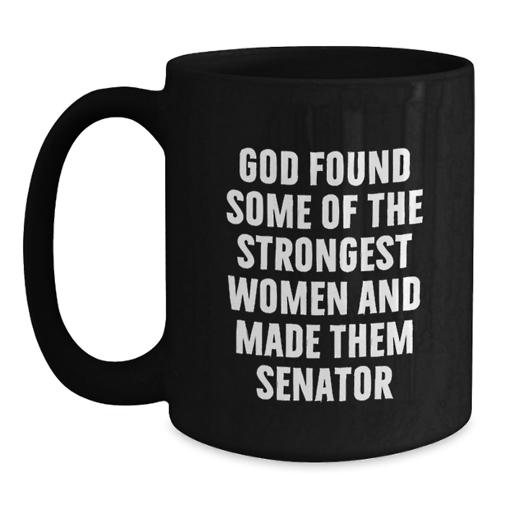 Funny Senator Gifts for Men, Women Friends Coworkers from Family - God Found Strongest Women Made Them Senator Black Coffee Mug - Main