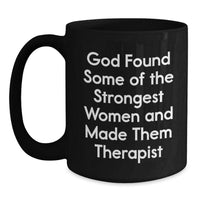 Load image into Gallery viewer, Funny Inspirational Gifts from Women, Therapist Women, Therapist Black Coffee Mug, &#39;God Found Some Of The Strongest Women And Made Them Therapist&#39; Christmas Unique Gifts - Main
