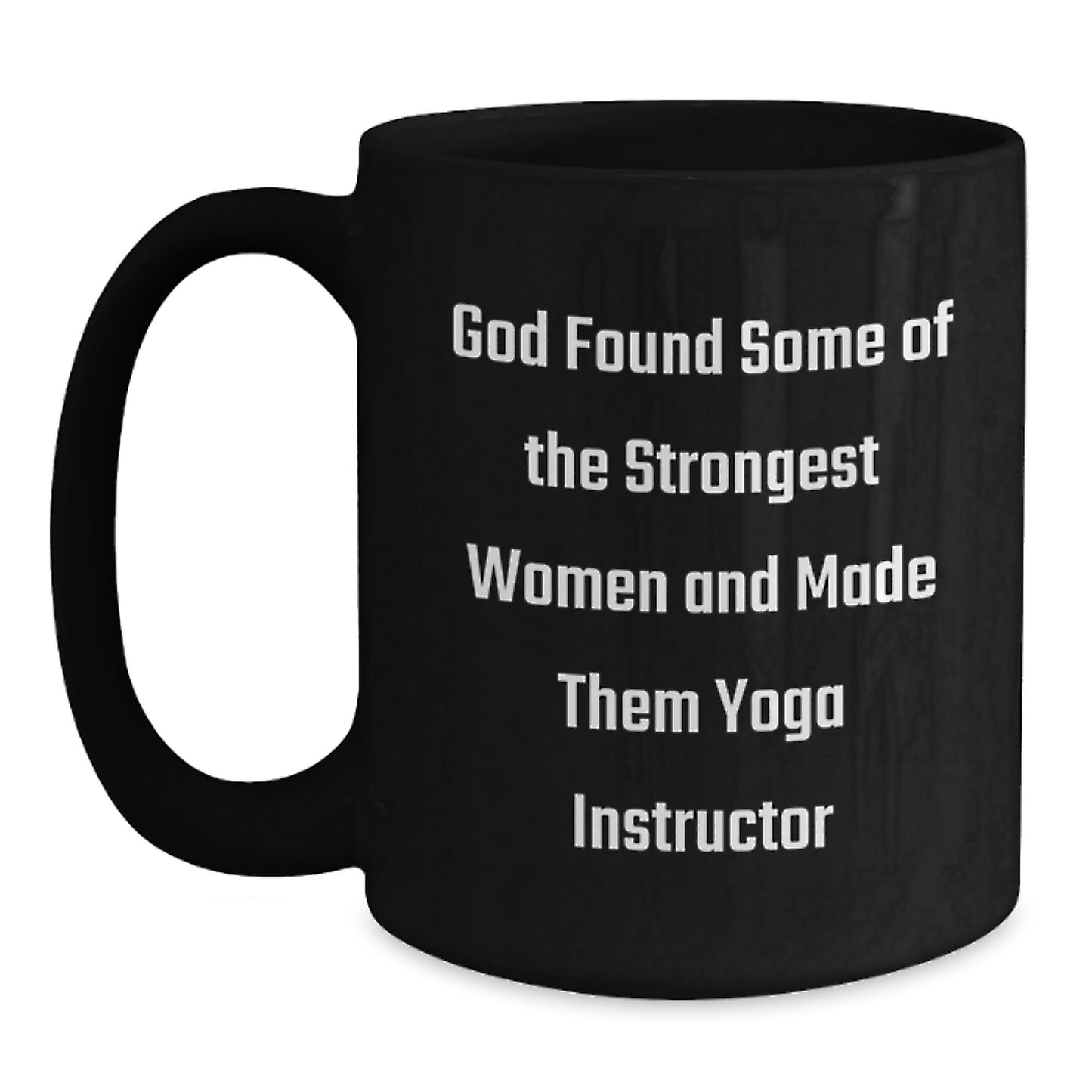 Funny Yoga Instructor Birthday Unique Gifts from Women to Men Friends Coworkers Family, God Found Some Of The Strongest Women And Made Them Yoga Instructor Black Coffee Mug - Main