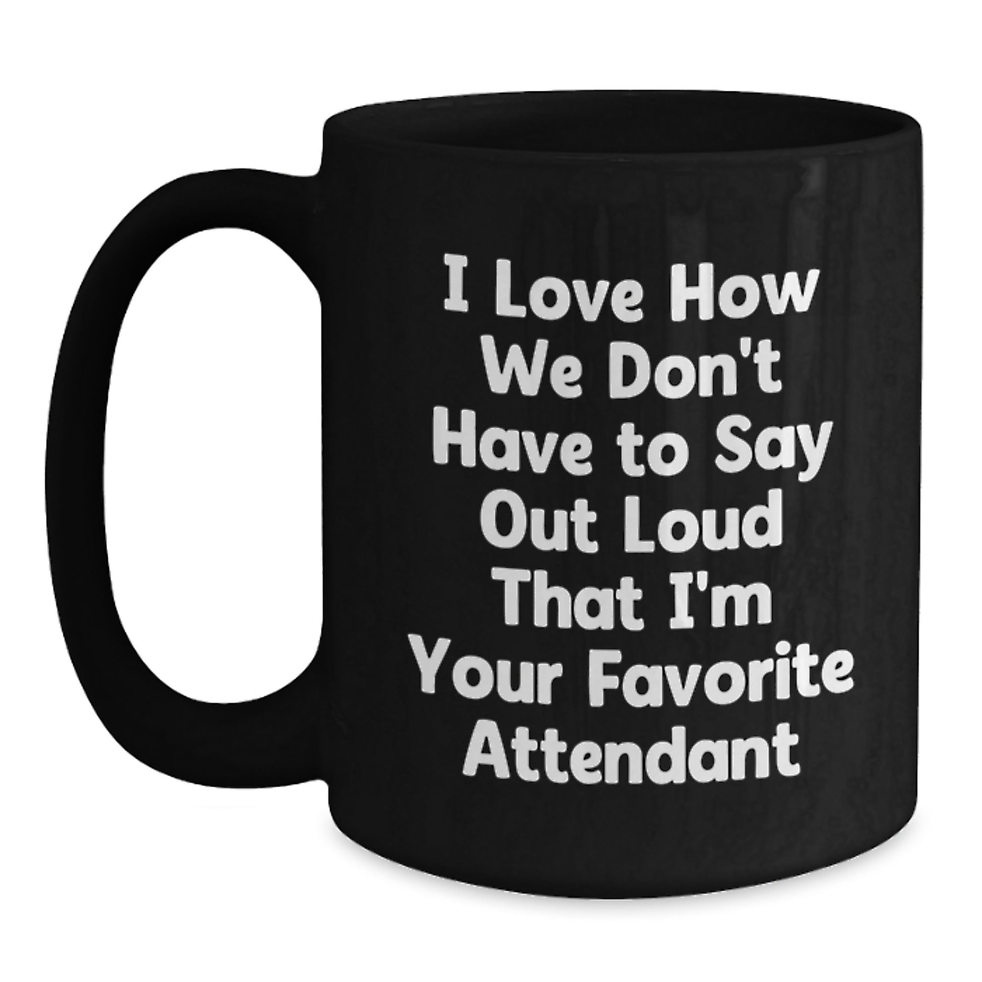 Funny Attendant Gifts for Men from Coworkers, Unique Black Coffee Mug, I Love How We Don't Have To Say Out Loud That I'm Your Favorite Attendant Birthday Unique Gifts - Main